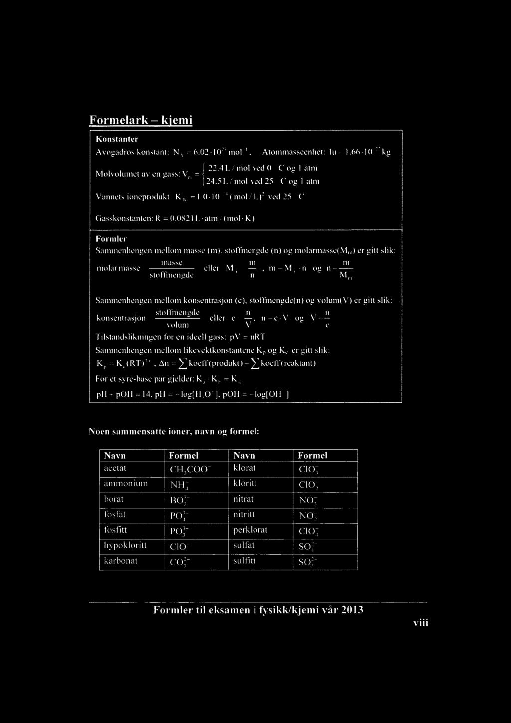 Formelark k'emi Konstanter Avogadros konstant: NA = 6.021 02'moI. Atommasseenhet: lu = 1.66 I 0 27kg 22.4 L mol ved 0 C og I atm Molvolumet av en gass:vr, = 24.