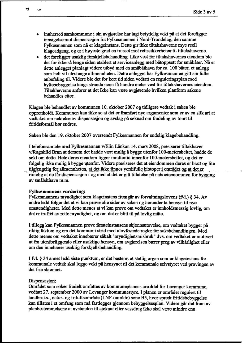 Side 3 av 5 horherred samkommune i sin avgjørelse har lagt betydelig vekt på at det foreligger innsigelse mot dispensasjon fra Fylkesmannen i Nord-Trøndelag, den samme Fylkesmannen som nå er