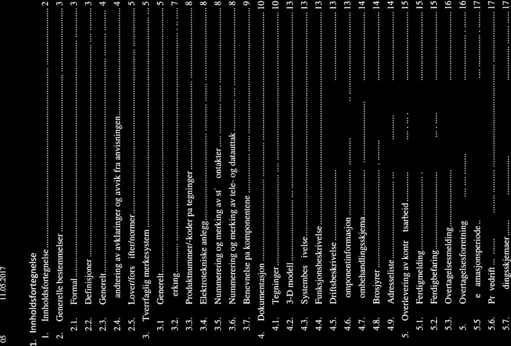 Lover/forskrifter/normer 5 3. Tverrfaglig merkesystem 5 3.1. Generelt 5 3.2. Merking 7 3.3. Produktnummer/-koder på tegninger 8 3.4. Elektrotekniske anlegg 8 3.5. Nummerering og merking av stikkontakter 8 3.