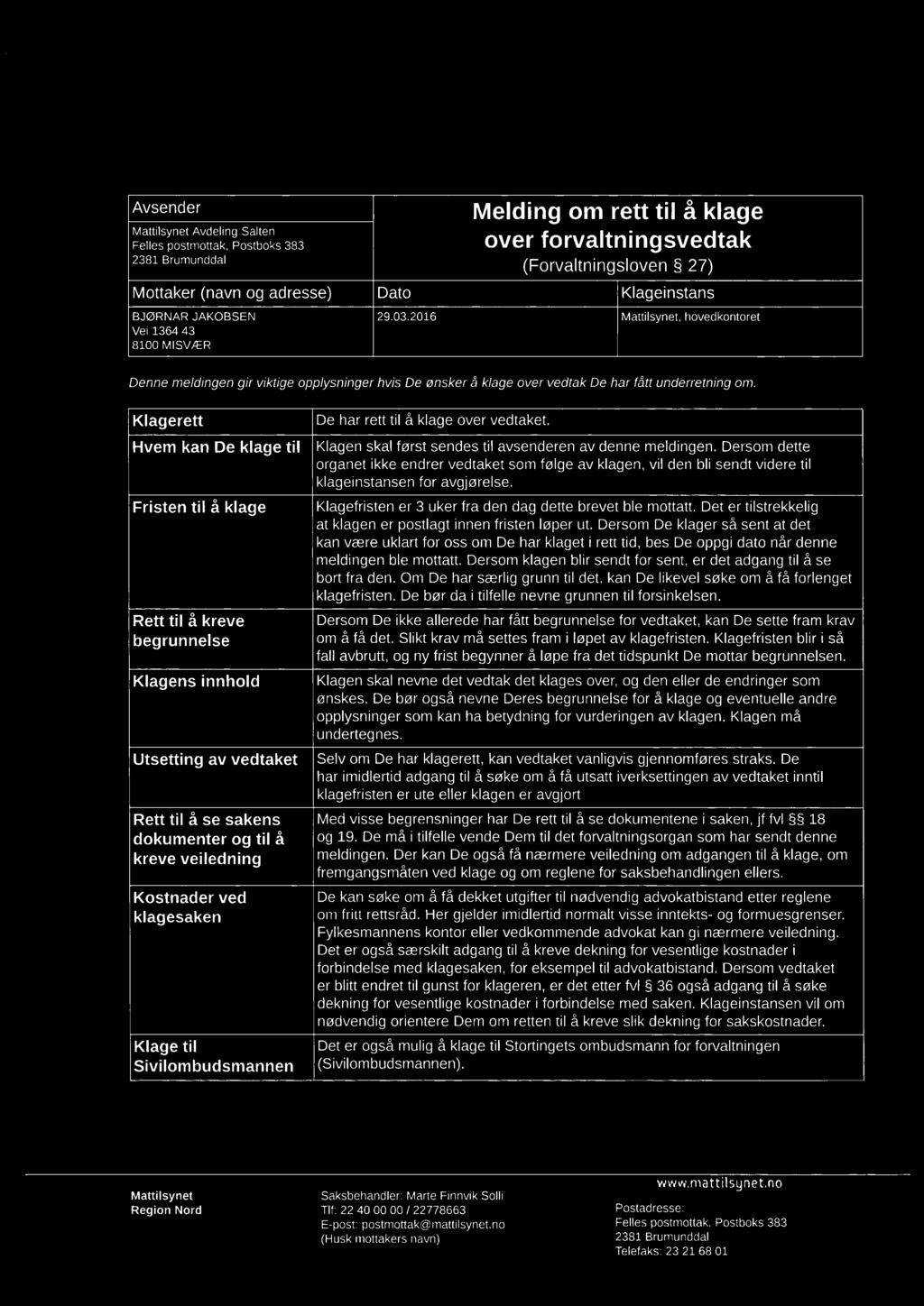 Avsender Mattilsynet Avdeling Salten Felles postmottak, Postboks 383 2381 Brumunddal Mottaker (navn og adresse) BJØRNAR JAKOBSEN Vei 1364 43 8100 MISVÆR Dato 29.03.