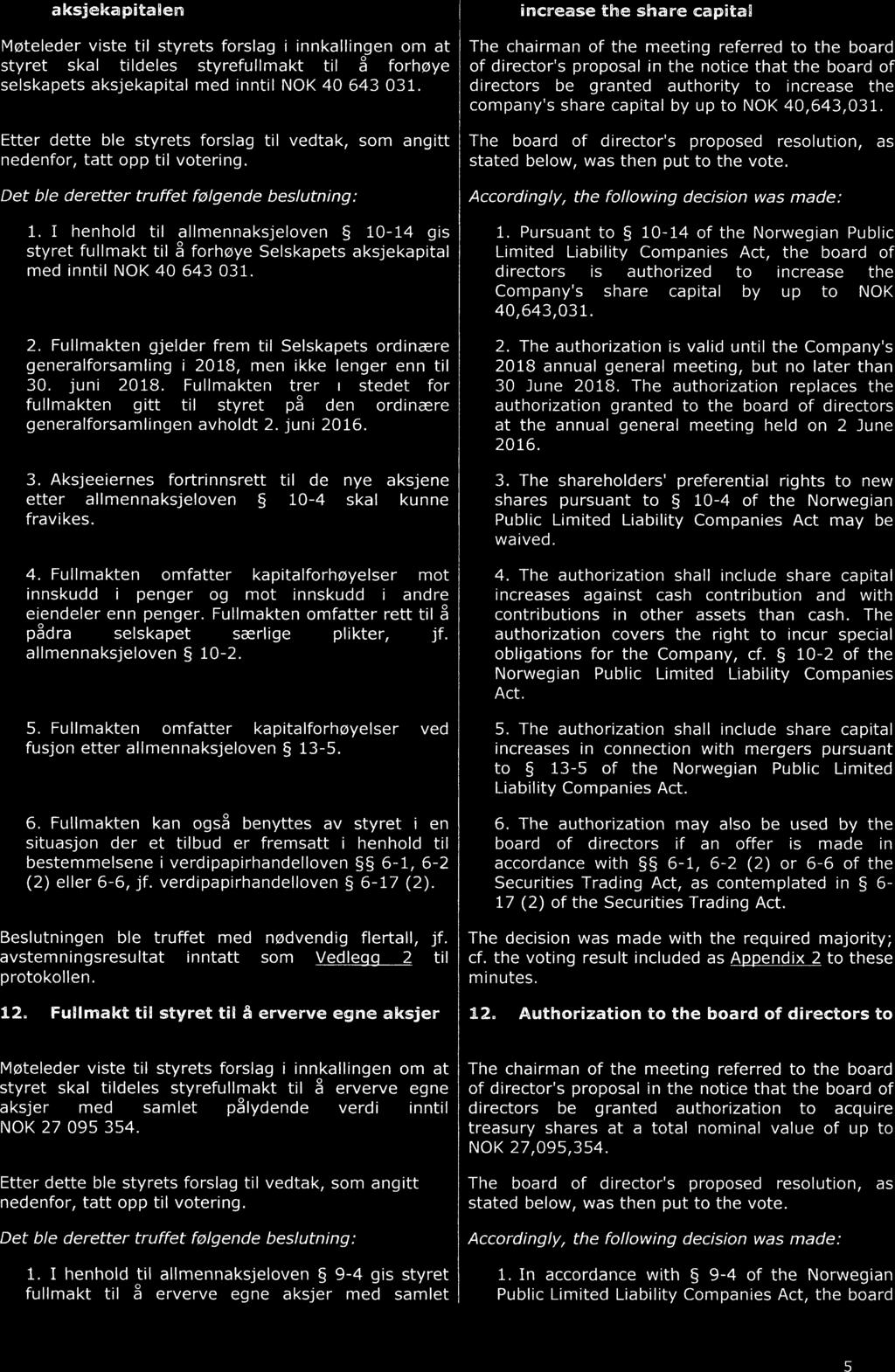 aksjekapitalen Møteleder viste til styrets forslag i innkallingen om at styret skal tildeles styrefullmakt til å forhøye selskapets aksjekapital med inntil NOK 40 643 031.