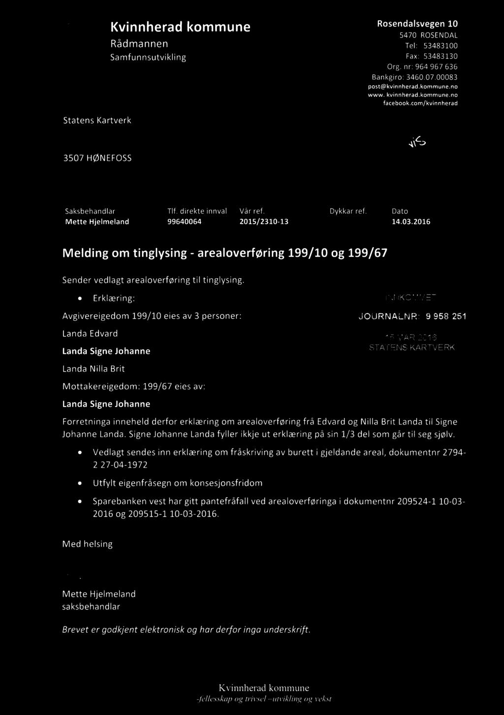 Kvinnherad kommune " 5 " 'a'5" 3 " 1 å Rådmannen 5470 ROSENDAL Tel: 53433100 Samfunnsutvikling Fax: 53483130 k) Org. nr: 964 967 636 Bankgiro: 34600700083 post@kvinnherad.kommune.no www. kvinnherad.