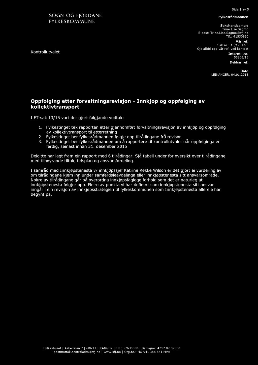 Side 1 av 5 Fylkesrådmannen Kontrollutvalet Sakshandsamar: Trine Lise Sagmo E - post: Trine. Lise. Sagmo@sfj.no Tlf. : 41530950 Vår ref. Sak nr.: 15 / 12917-3 Gje alltid opp vår ref.