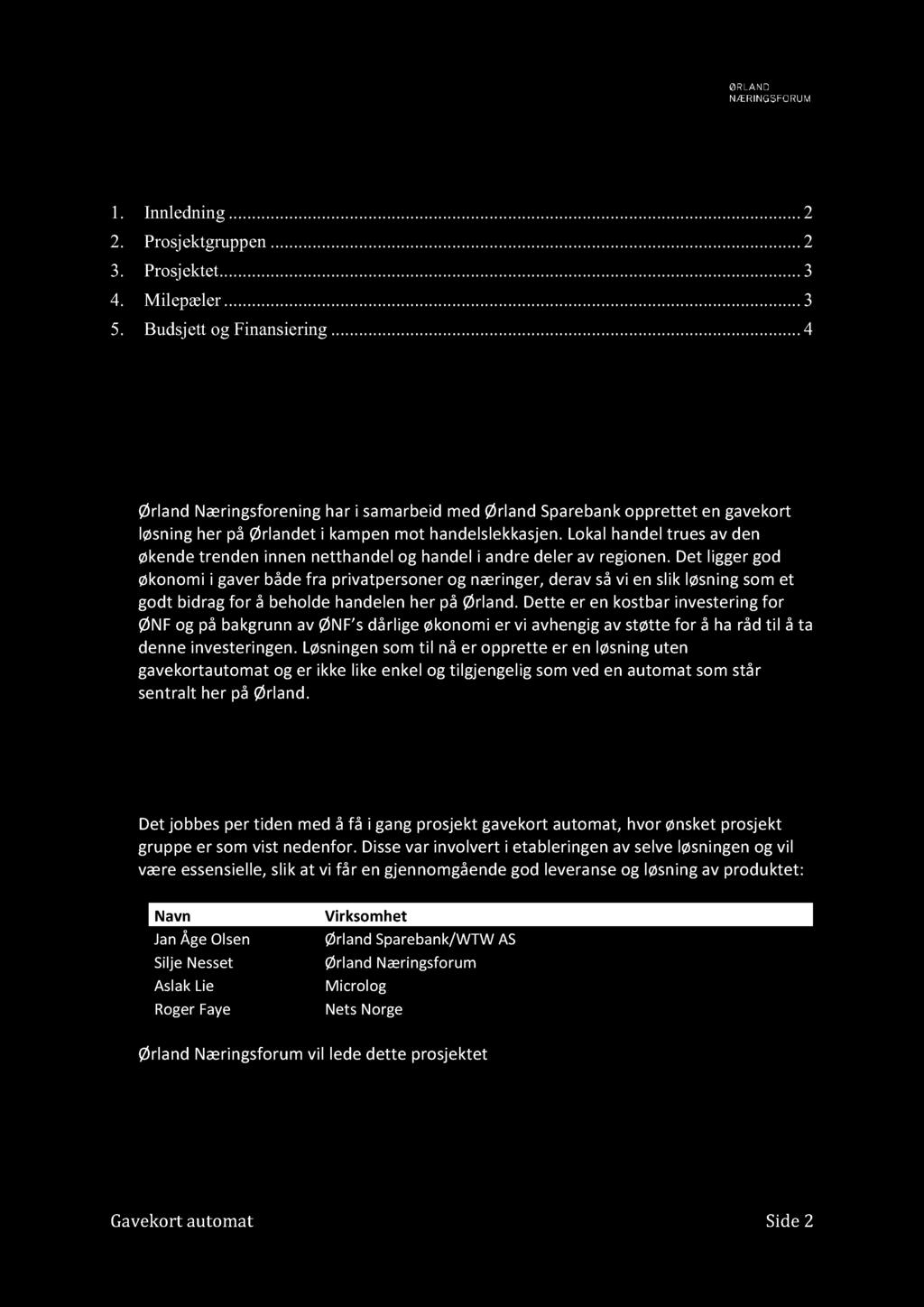 Innholdsfortegnelse 1. Innledning......... 2 2. Prosjektgruppen......... 2 3. Prosjektet......... 3 4. Milepæler......... 3 5. Budsjett og Finansiering......... 4 1.