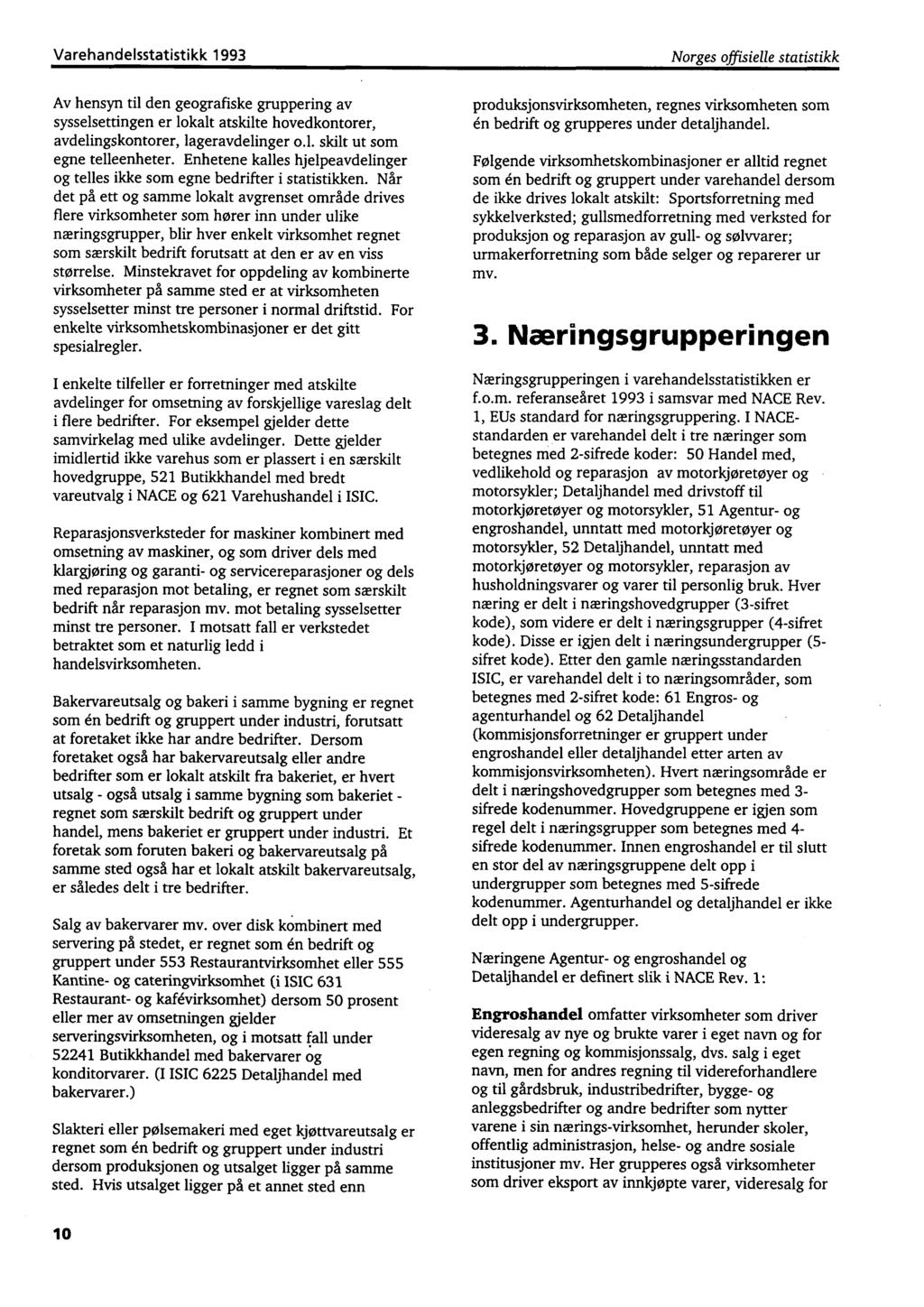 Varehandelsstatistikk 1993 Norges offisielle statistikk Av hensyn til den geografiske gruppering av sysselsettingen er lokalt atskilte hovedkontorer, avdelingskontorer, lageravdelinger o.l. skilt ut som egne telleenheter.