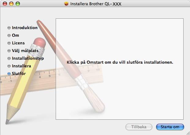 STEG Installera programvaran 5 Klicka på [Starta om] när installationen har slutförts och meddelandet Click Restart to finish installing the software visas. Macintosh -datorn startas om.