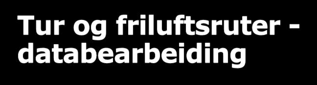 Tur og friluftsruter - databearbeiding Kommunen samler alle ruter de ønsker å lagre i databasen. Det må gjøres en geometrisammenligning mot FKB-data (TraktorvegSti, vegnett) og ortofoto.