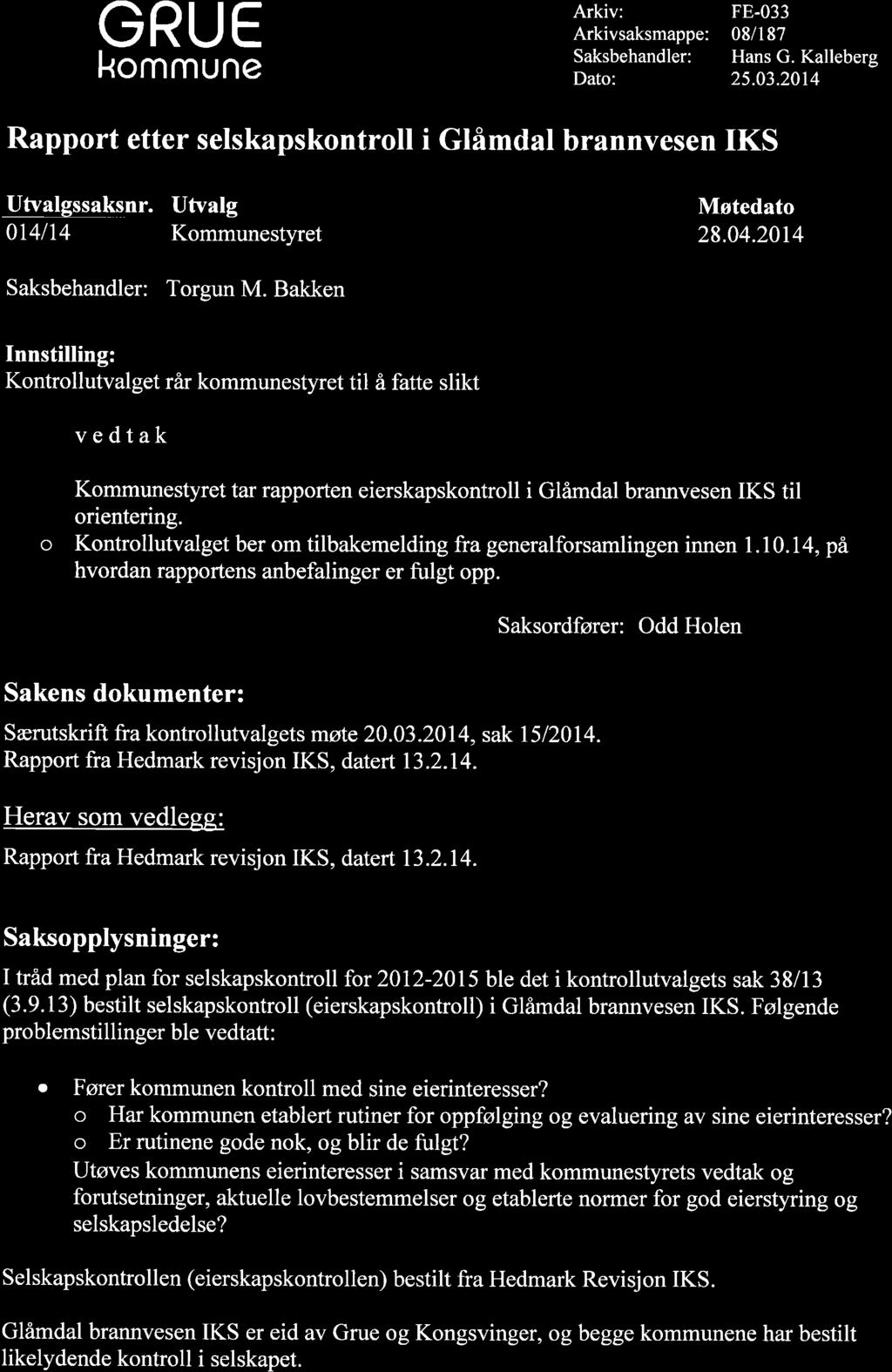 GRUE kommune Arkiv: Arkivsaksmappe: Saksbehandler: Dato: FE-033 08/1 87 Hans G. Kalleberg 25.03.2014 Rapport etter selskapskontroll i Glåmdal brannvesen IKS Utvalgssaksnr.
