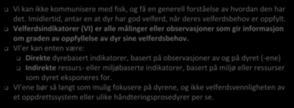 Velferdsindikatorer Vi kan ikke kommunisere med fisk, og få en generell forståelse av hvordan den har det. Imidlertid, antar en at dyr har god velferd, når deres velferdsbehov er oppfylt.