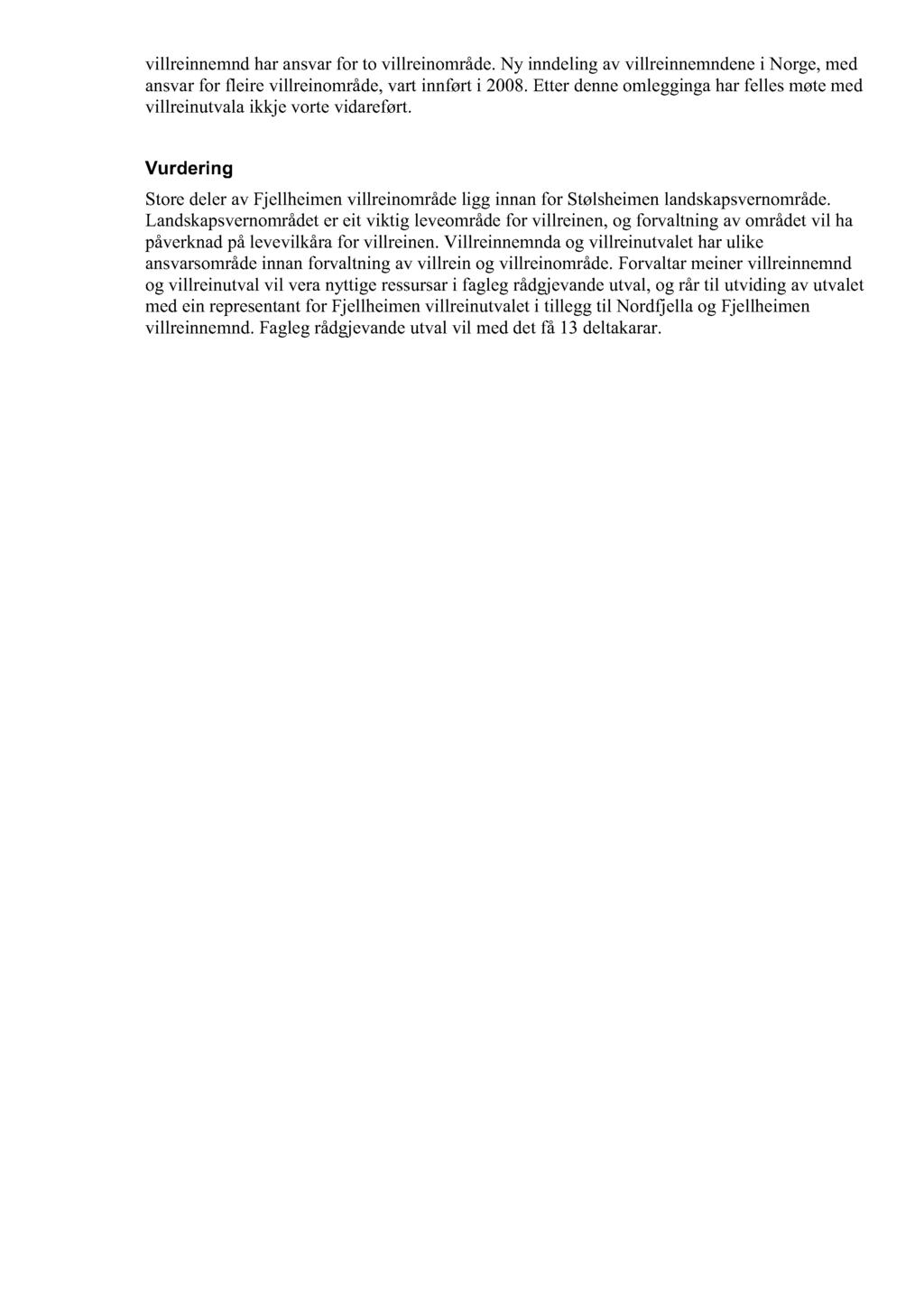 villreinnemndharansvarfor to villreinområde.ny inndelingav villreinnemndenei Norge,med ansvarfor fleire villreinområde, vart innført i 2008.