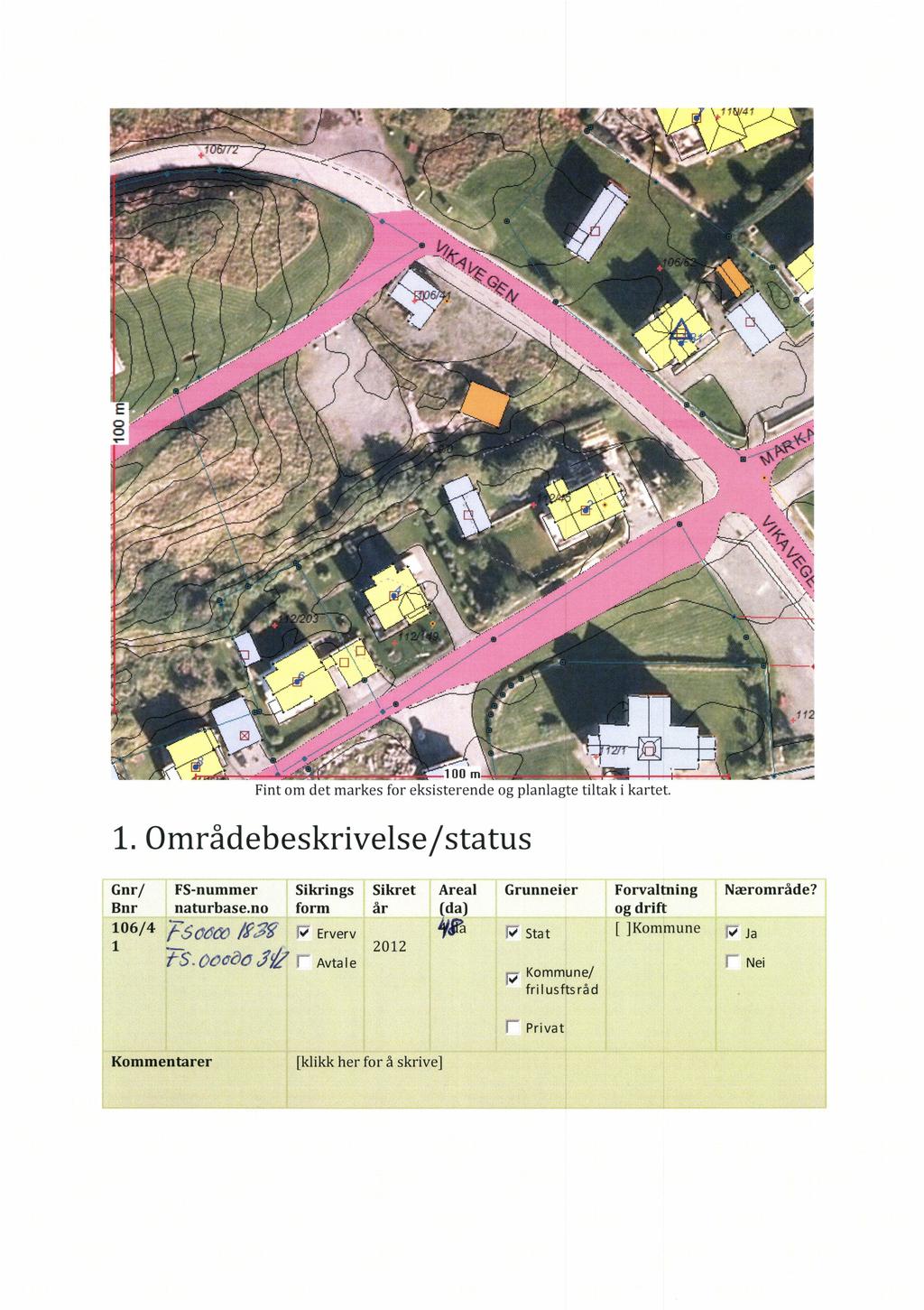 11 41 112, 100m Fint om det markes for eksisterende og planlagte tiltak i kartet. ) 1. Områdebeskrivelse/status Gnr/ FS-nummer Bnr naturbase.no 106 /4r-.27,5OtScV/T,.. 1 I4S.