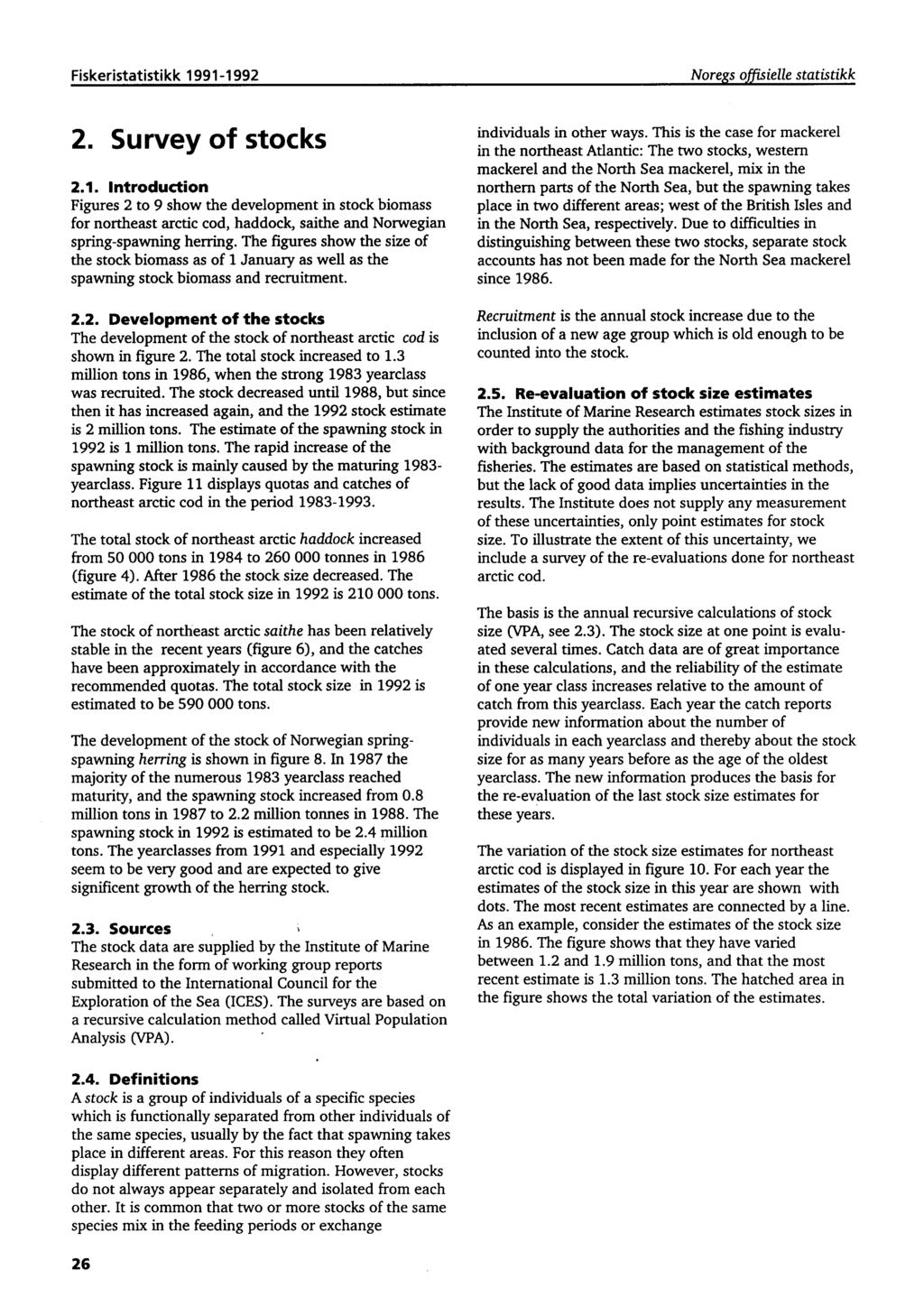 Fiskeristatistikk 1991-1992 Noregs offisielle statistikk 2. Survey of stocks 2.1. Introduction Figures 2 to 9 show the development in stock biomass for northeast arctic cod, haddock, saithe and Norwegian spring-spawning herring.