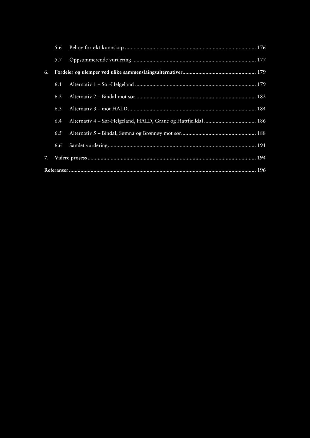 5.6 Behov for økt kunnskap......... 176 5.7 Oppsummerende vurdering......... 177 6. Fordeler og ulemper ved ulike sammenslåingsalternat iver... 179 6.1 Alternativ 1 Sør-Helgeland......... 179 6.2 Alternativ 2 Bindal mot sør.
