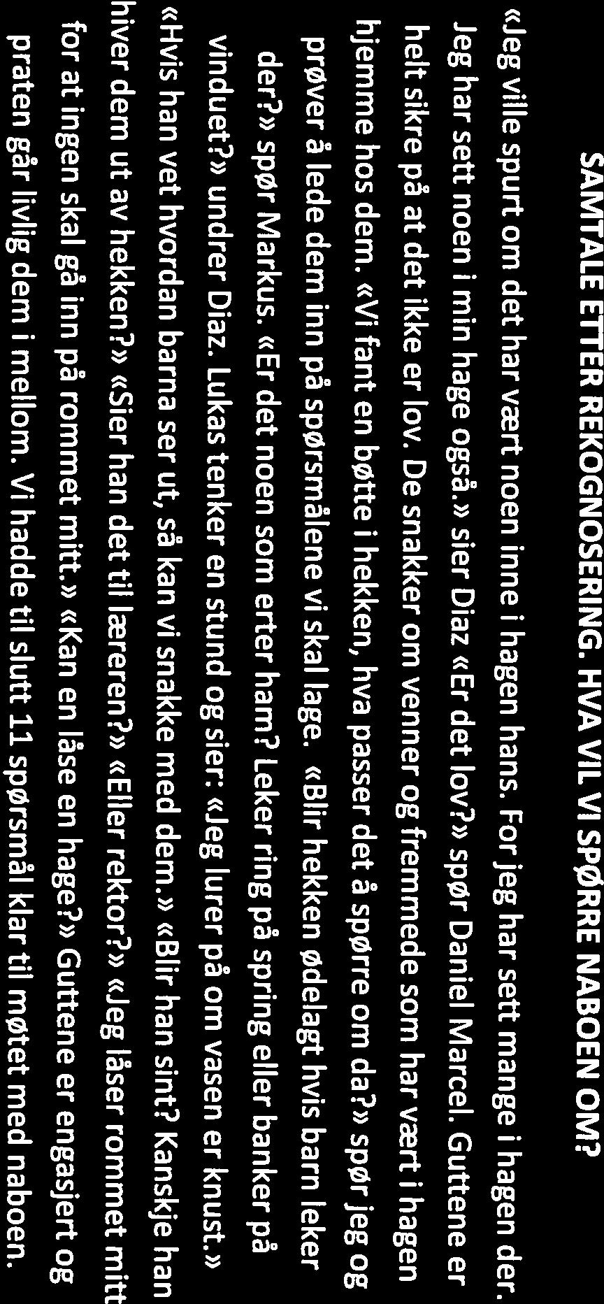 SAMTALE ETTER REKOGNOSERING. HVA VIL VI SPØRRE NABOEN OM? «Jeg ville spurt om det har vært noen inne i hagen hans. For jeg har sett mange i hagen der. Jeg har sett noen i min hage også.