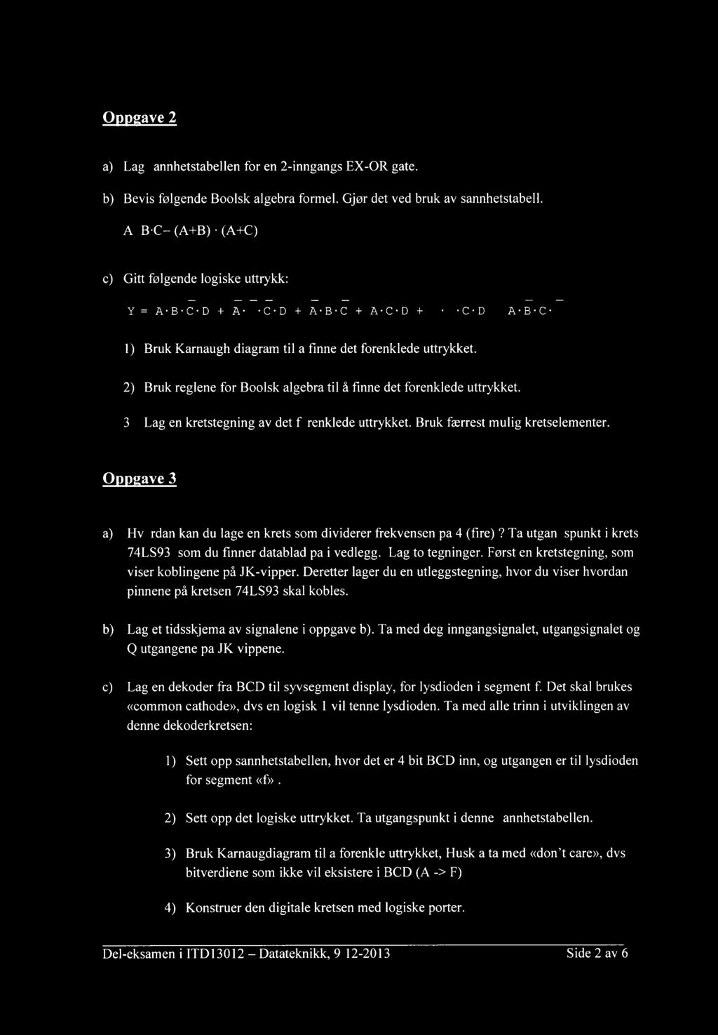 Oppgave2 Lag sannhetstabellen for en 2-inngangs EX-OR gate. Bevis følgende Boolsk algebra formel. Gjør det ved bruk av sannhetstabell. A+B C= (A+B) (A+C) Gitt følgende logiske uttrykk: Y = A.B.C.D + A.