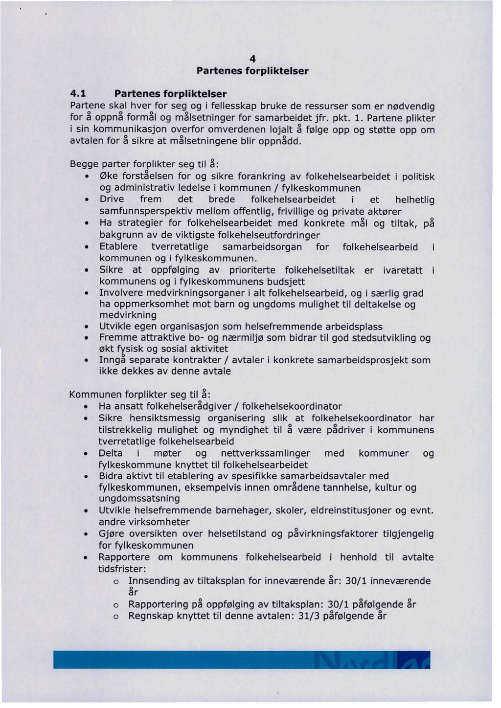 4.1 Partenes forpliktelser 4 Partenes forpliktelser Partene skal hver for seg og i fellesskap bruke de ressurser som er nødvendig for å oppnå formål og målsetninger for samarbeidet jfr. pkt. 1.