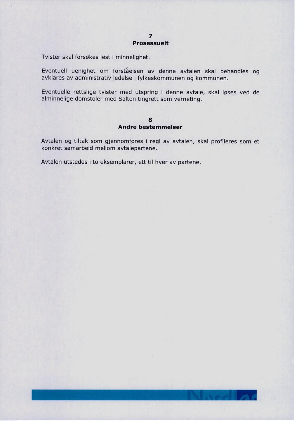 7 Prosessuelt Tvister skal forsøkes løst i minnelighet. Eventuell uenighet om forståelsen av denne avtalen skal behandles og avklares av administrativ ledelse i fylkeskommunen og kommunen.