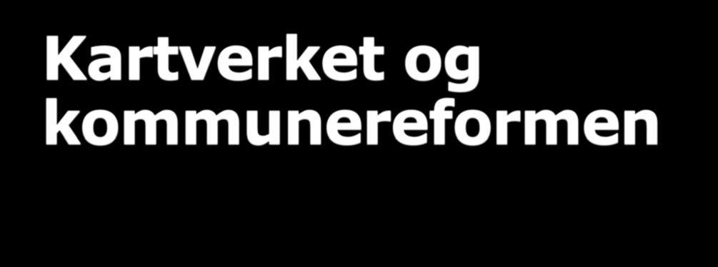 Kartverket og kommunereformen Kartverket har fått en rolle som teknisk koordinator for