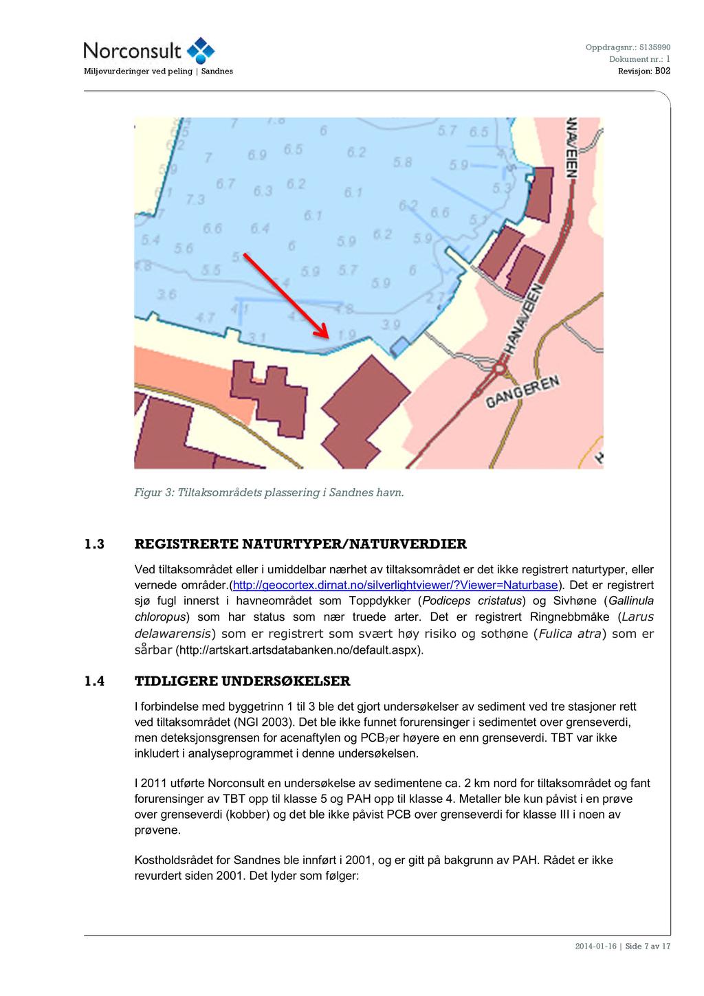 Oppdragsnr.: 5135990 Miljøvurderinger vedpeling Sandnes Revisjon: B02 Figur3: Tiltaksområdetsplassering i Sandneshavn. 1.