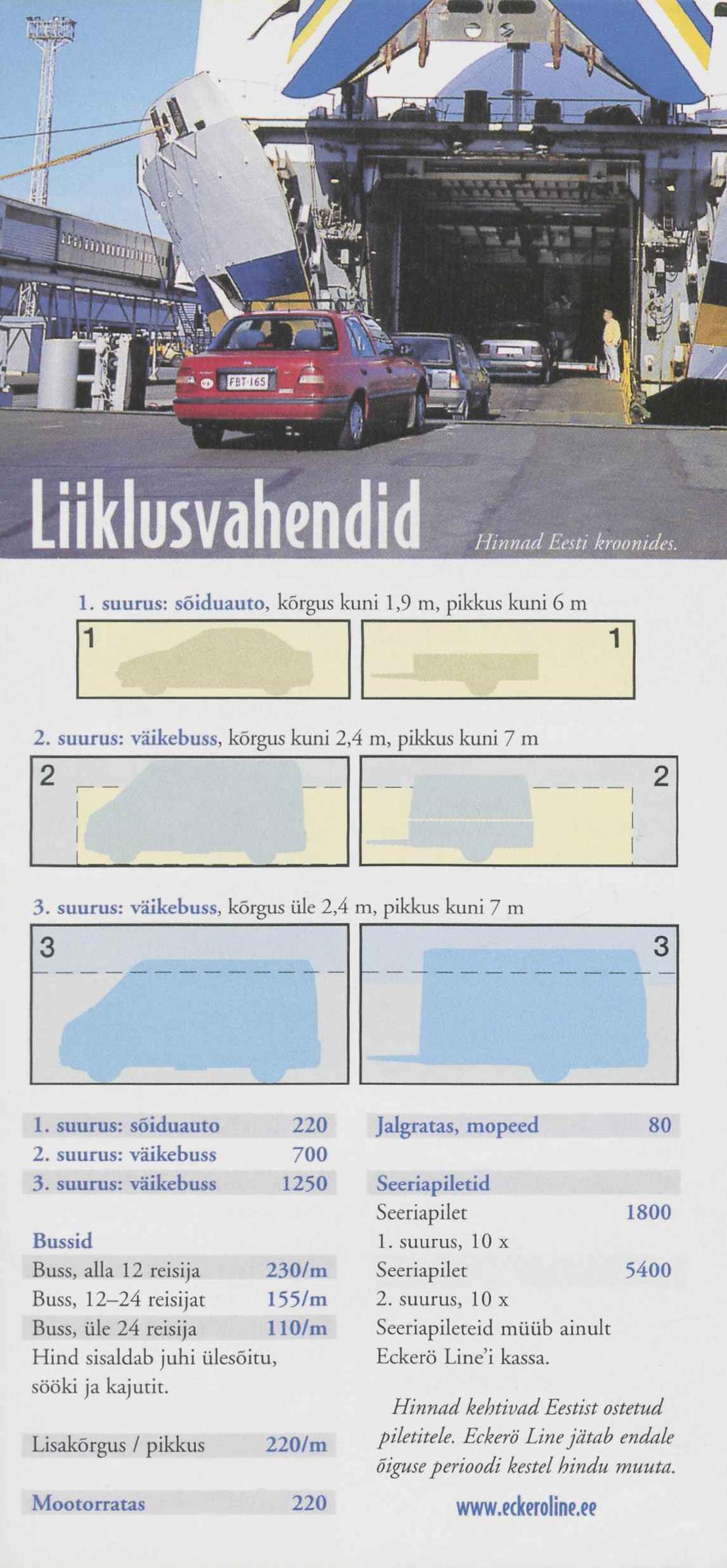 2. suurus: väikebuss, kõrgus kuni 2,4 m, pikkus kuni 7 m 3. suurus: väikebuss, kõrgus üle 2,4 m, pikkus kuni 7 m 1. suurus: sõiduauto 220 2. suurus: väikebuss 700 3.