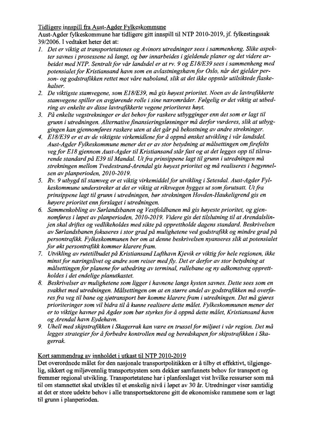 Tidli ere inns ill fra Aust-A der F lkekkommune Aust-Agder fylkeskommune har tidligeregitt innspill til NTP 2010-2019, jf fylkestingssak 39/2006. I vedtaket heter det at: 1.