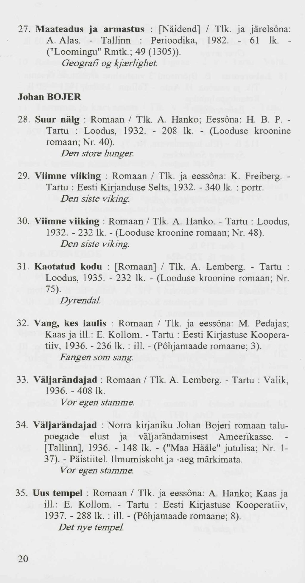 27. Maateadus ja armastus : [Näidend] / Tlk. ja järelsõna: A. Alas. - Tallinn : Perioodika, 1982. - 61 lk. - ("Loomingu" Rmtk.; 49 (1305)). Geografi og kjaerlighet. Johan BOJER 28.