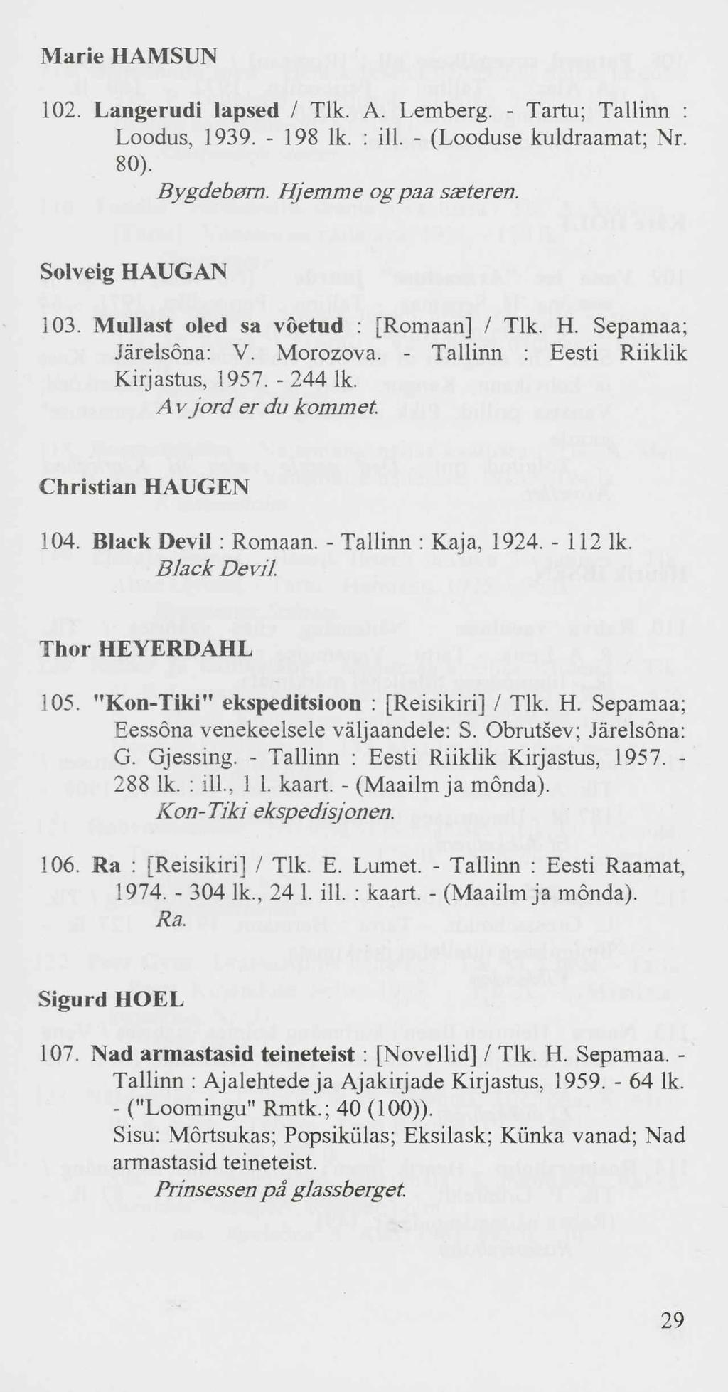 Marie HAMSUN 102. Langerudi lapsed / Tlk. A. Lemberg. - Tartu; Tallinn : Loodus, 1939. - 198 lk. : iil. - (Looduse kuldraamat; Nr. 80). Bygdebom. Hjemme og pää sasteren. Solveig HAUGAN 103.