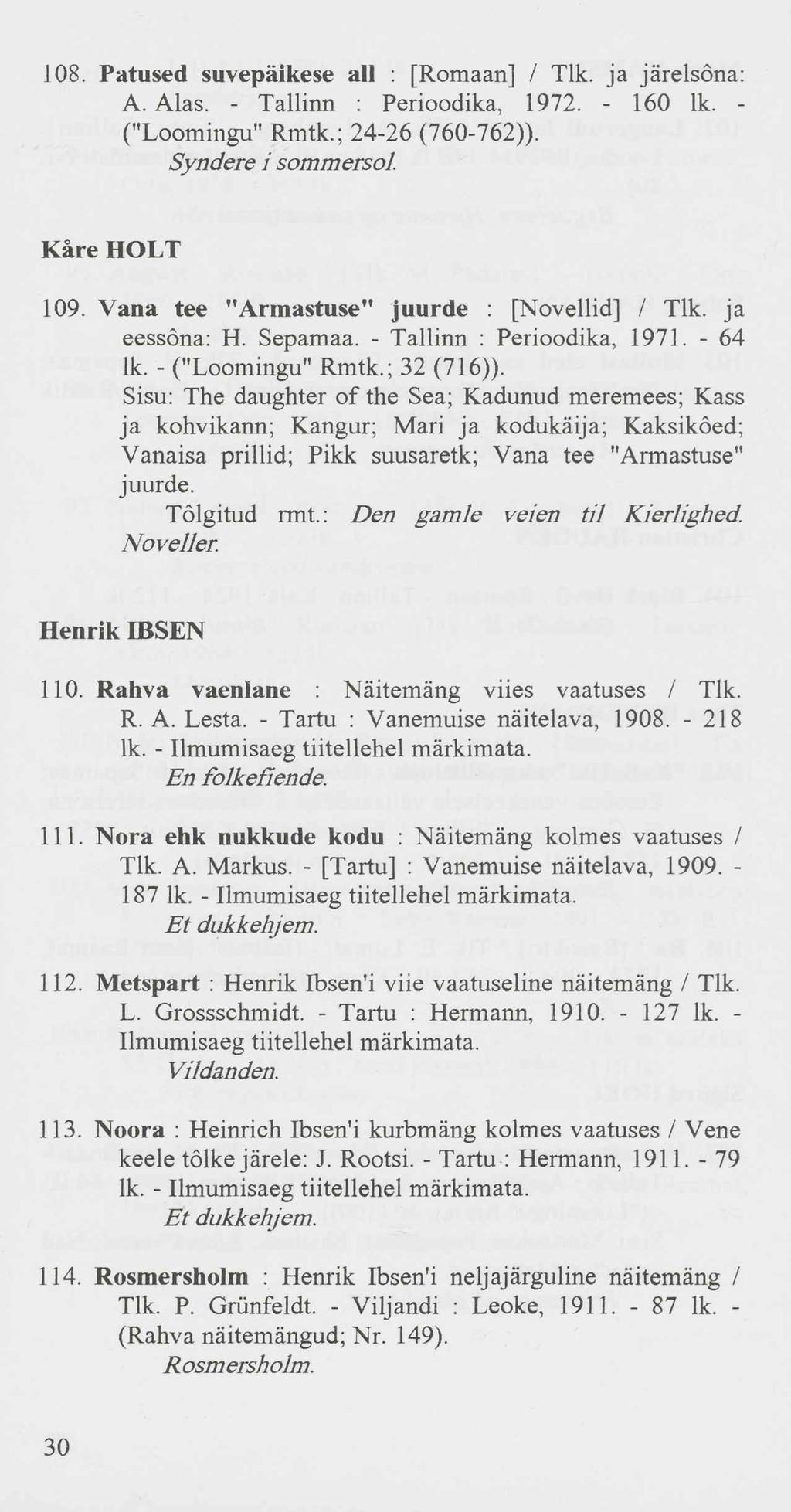 108. Patused suvepäikese all : [Romaan] / Tlk. ja järelsõna: A. Alas. - Tallinn : Perioodika, 1972. - 160 lk. - ("Loomingu" Rmtk.; 24-26 (760-762)). Syndere i sommersol. Käre HOLT 109.