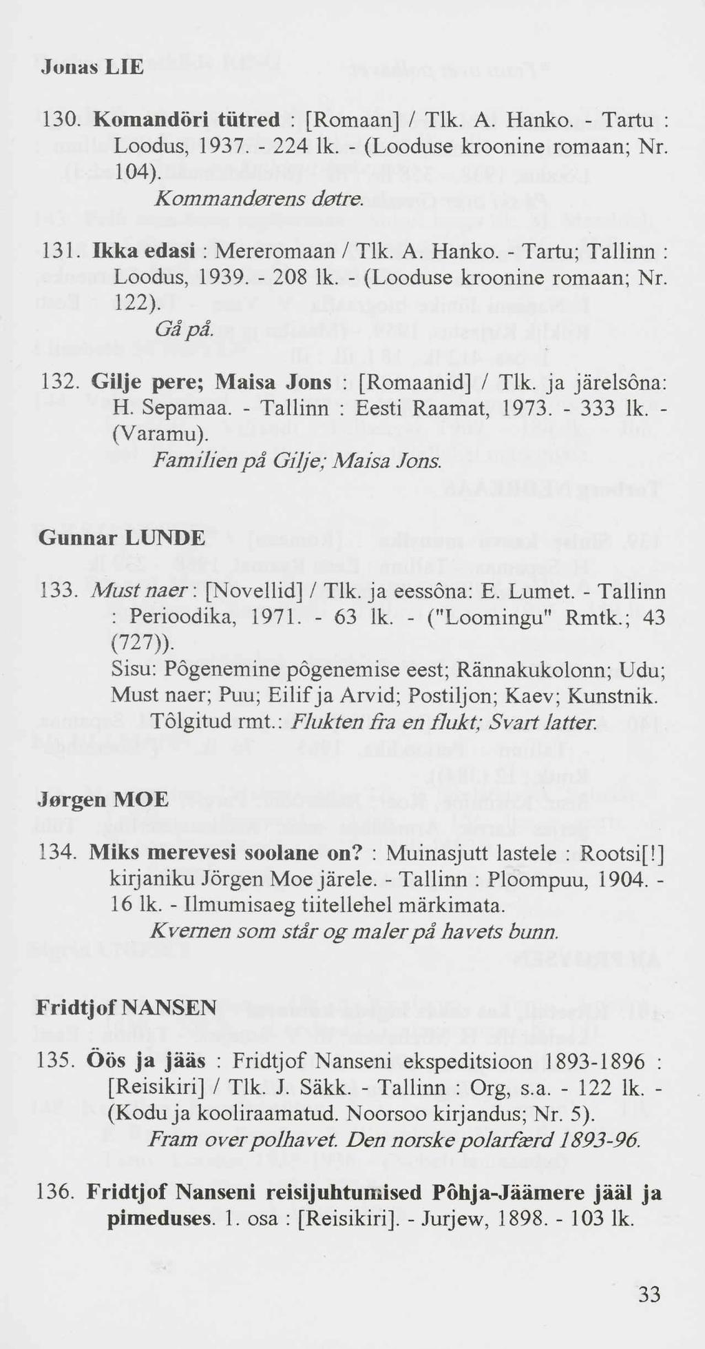 Junas LIE 130. Komandöri tütred : [Romaan] / Tlk. A. Hanko. - Tartu : Loodus, 1937. - 224 lk. - (Looduse kroonine romaan; Nr. 104). Kommandorens detre. 131. Ikka edasi : Mereromaan / Tlk. A. Hanko. - Tartu; Tallinn : Loodus, 1939.