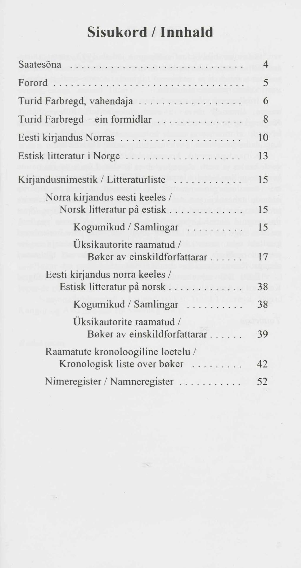 Sisukord / Innhald Saatesõna... 4 Forord... 5 Turid Farbregd, vahendaja... 6 Turid Farbregd - ein formidlar... 8 Eesti kirjandus Norras... 10 Estisk litteratur i Norge.
