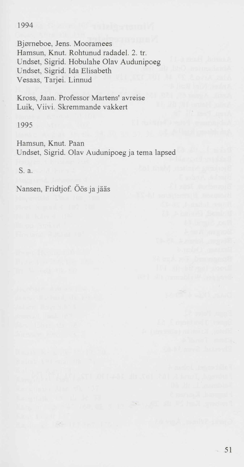 1994 Bjorneboe, Jens. Mooramees Hamsun, Knut. Rohtunud radadel. 2. tr. Undset, Sigrid. Hobulahe Olav Audunipoeg Undset, Sigrid. Ida Elisabeth Vesaas, Tarjei.