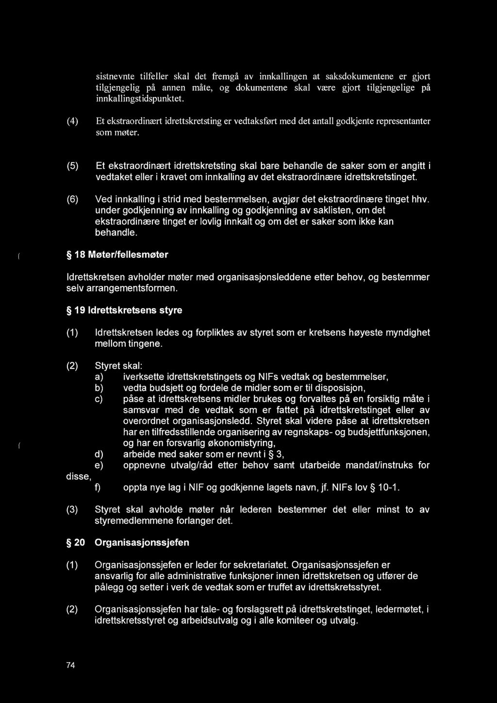 (5) Et ekstraordinært idrettskretsting skal bare behandle de saker som er angitt i vedtaket eller i kravet om innkalling av det ekstraordinære idrettskretstinget.