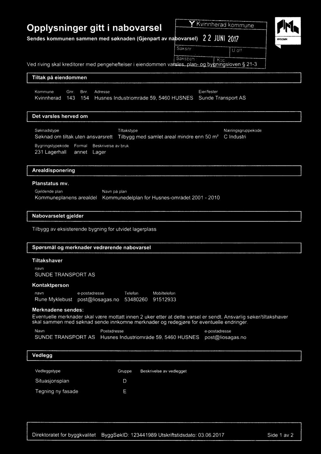 Adresse Eier/fester Kvinnherad 143 154 Husnes Industriområde 59, 5460 HUSNES Sunde Transport AS Det varsles herved om Søknadstype Tiltakstype Næringsgruppekode Søknad om tiltak uten ansvarsrett