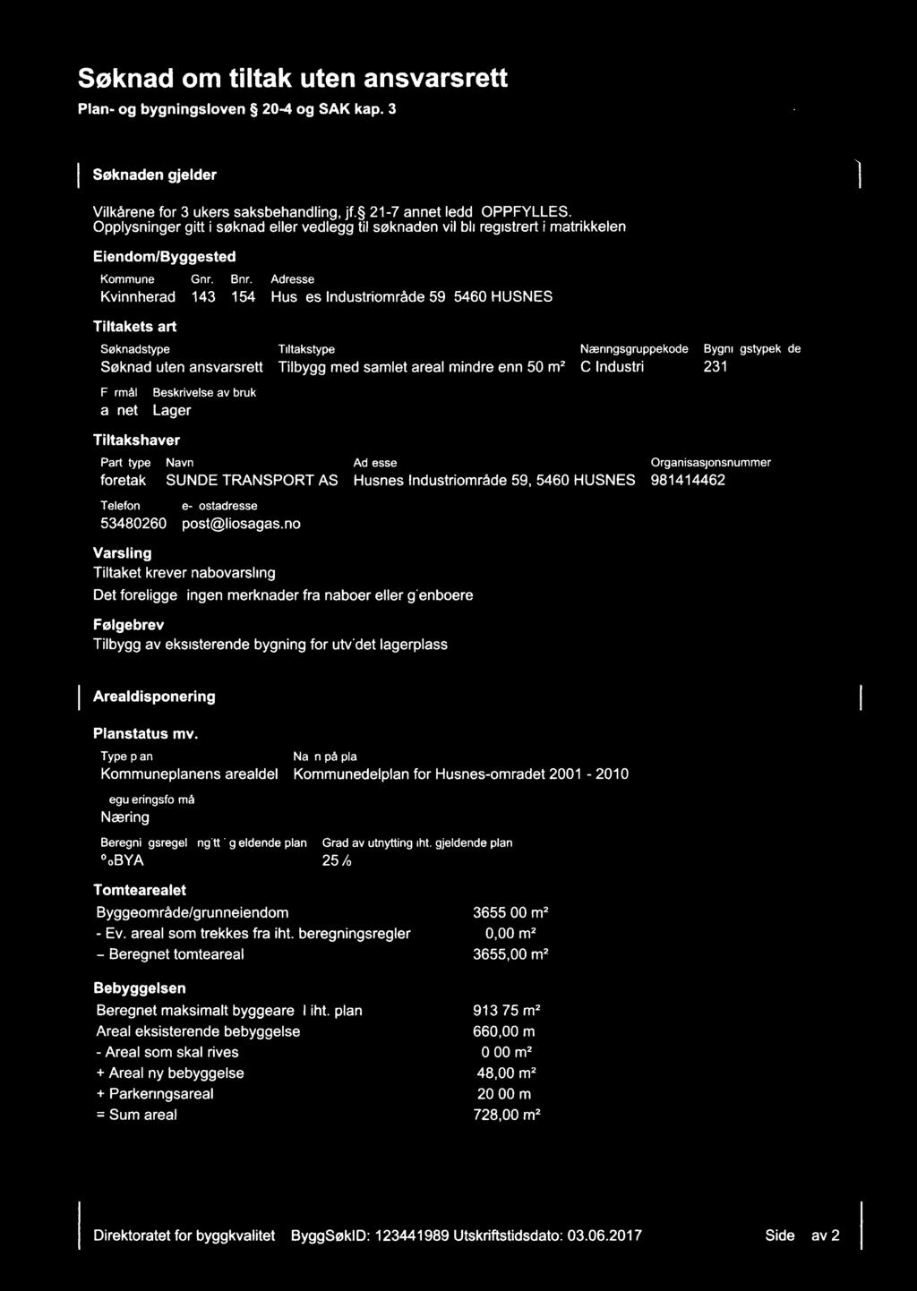 Søknad om tiltak uten ansvarsrett Plan- og bygningsloven 20-4 og SAK kap. 3 Søknaden gjelder Vilkårene for 3 ukers saksbehandling, jf. 21-7 annet ledd, OPPFYLLES.