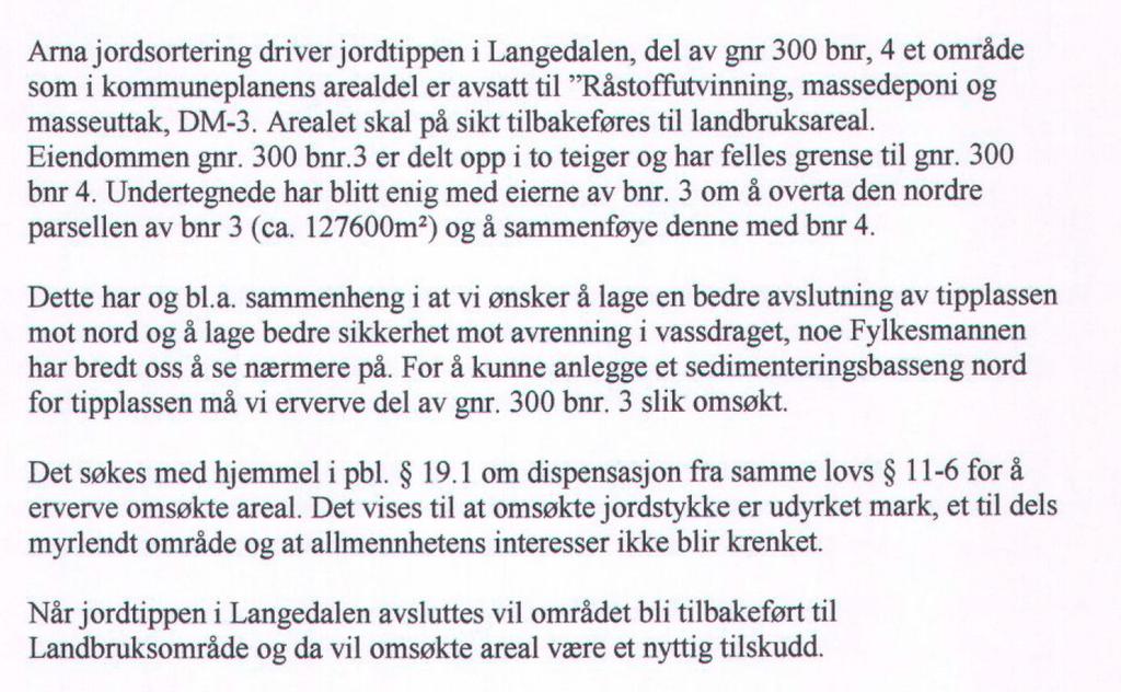 Søkers begrunnelse: Bygningsmyndighetenes drøfting/begrunnelse: Formålet med omsøkt fradeling er i strid med LNF-formålet. Fradeling vil medføre endring av bruk.