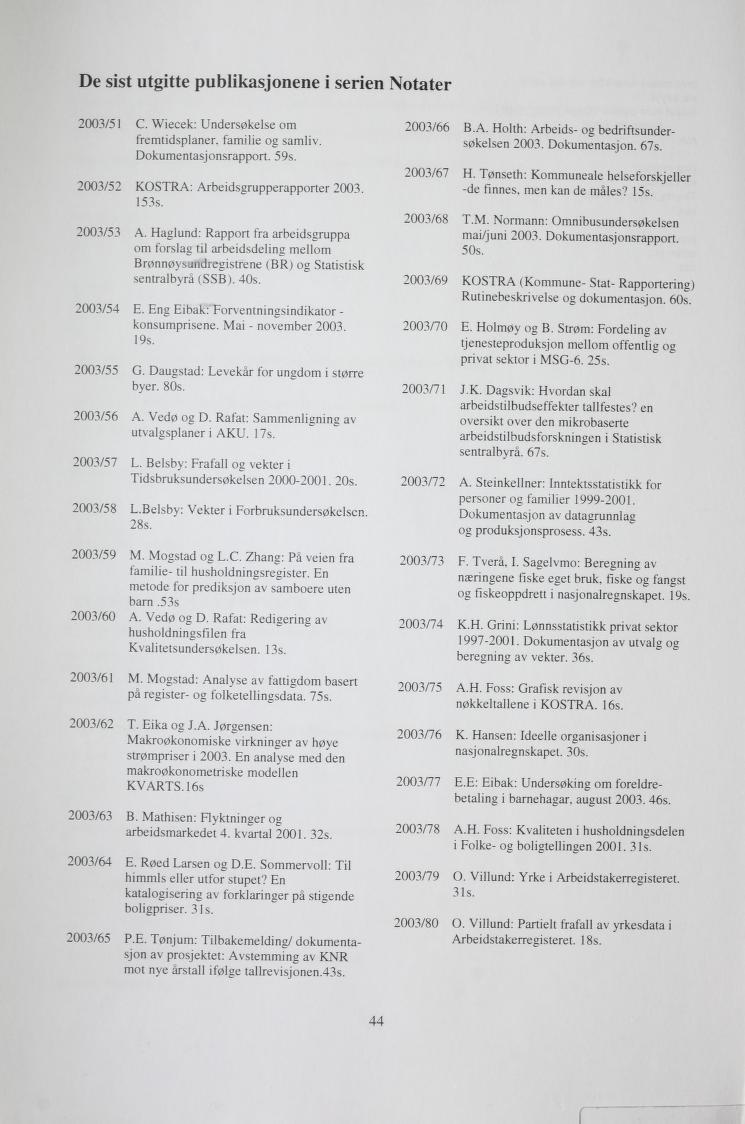De sist utgitte publikasjonene i serien Notater 2003/51 C. Wiecek: Undersøkelse om fremtidsplaner. familie og samliv. Dokumentasjonsrapport. 595. 2003/52 KOSTRA: Arbeidsgrupperapporter 2003. 1535.