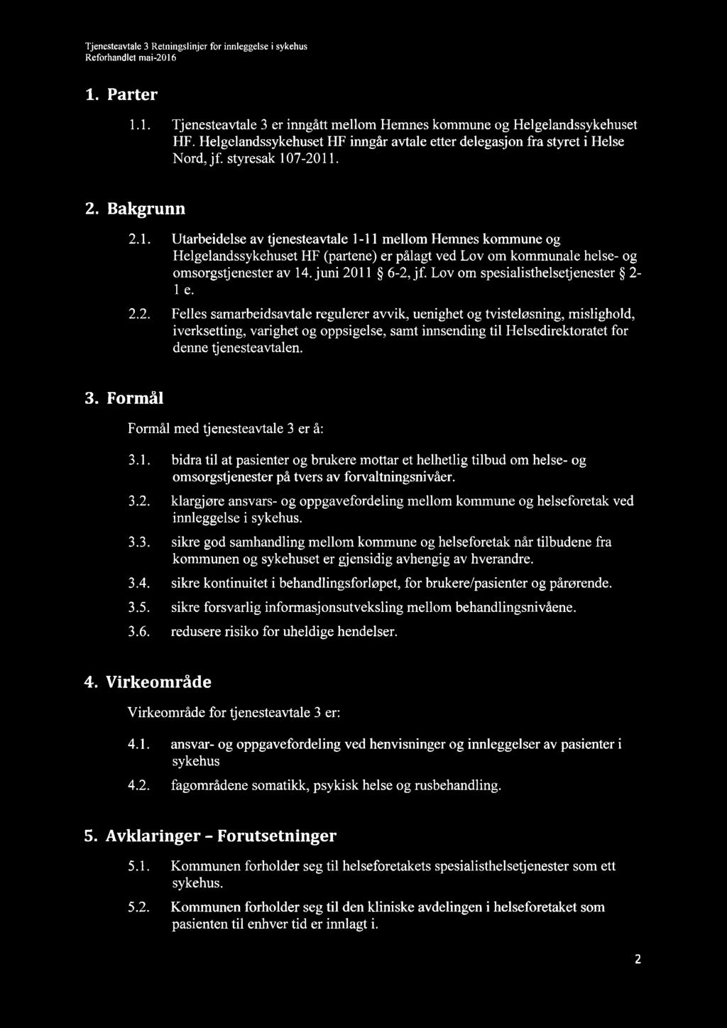 ljenesteavtale 3 Retningslinjer for innleggelse i sykehus Reforhandlet mai-2016 1. Parter 1.1 ljenesteavtale 3 er inngått mellom Hemnes kommune og Helgelandssykehuset HF.