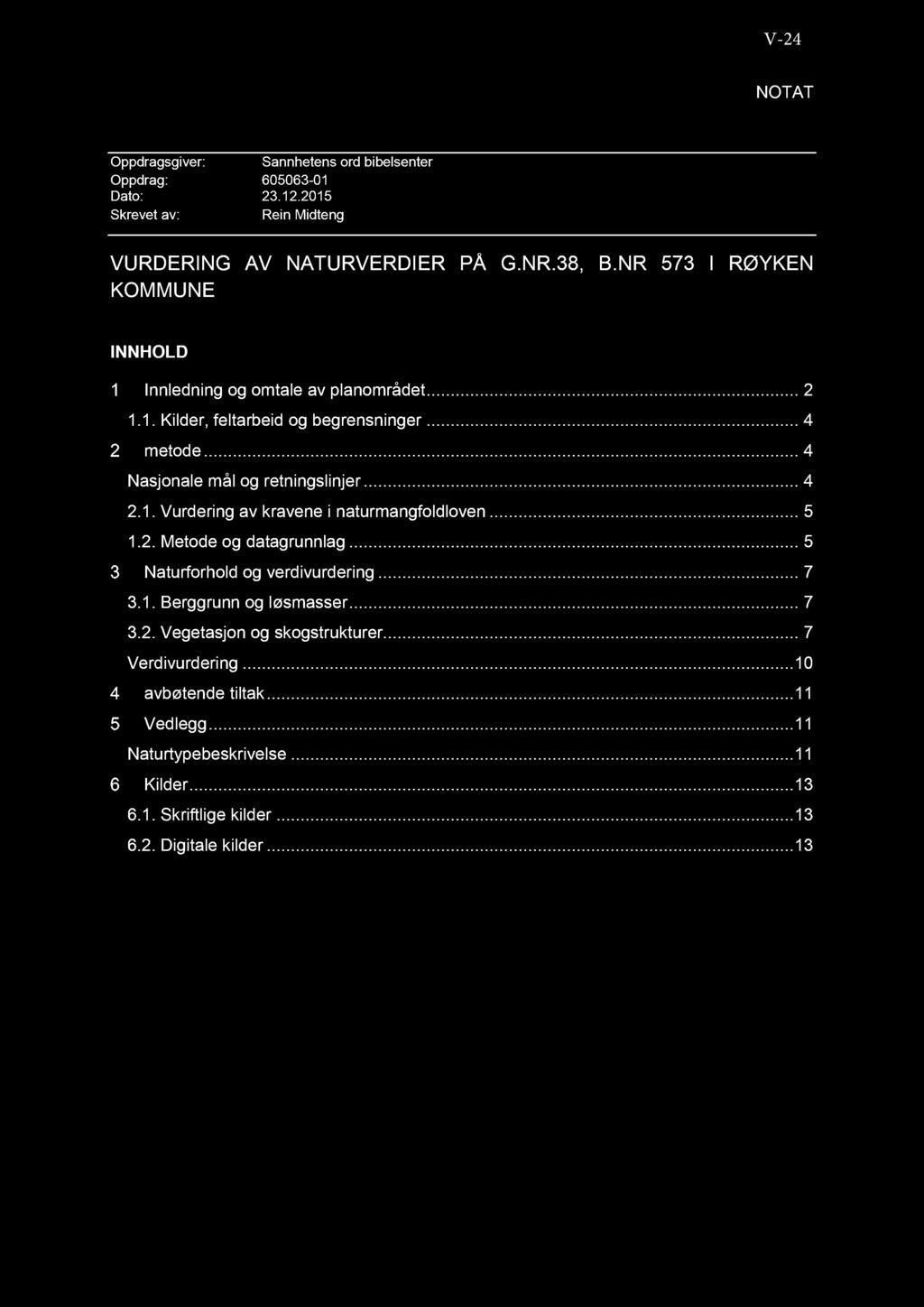 .. 4 Nasjonale mål og retningslinjer... 4 2.1. Vurdering av kravene i naturmangfoldloven... 5 1.2. Metode og datagrunnlag... 5 Naturforhold og verdivurdering... 7 3.