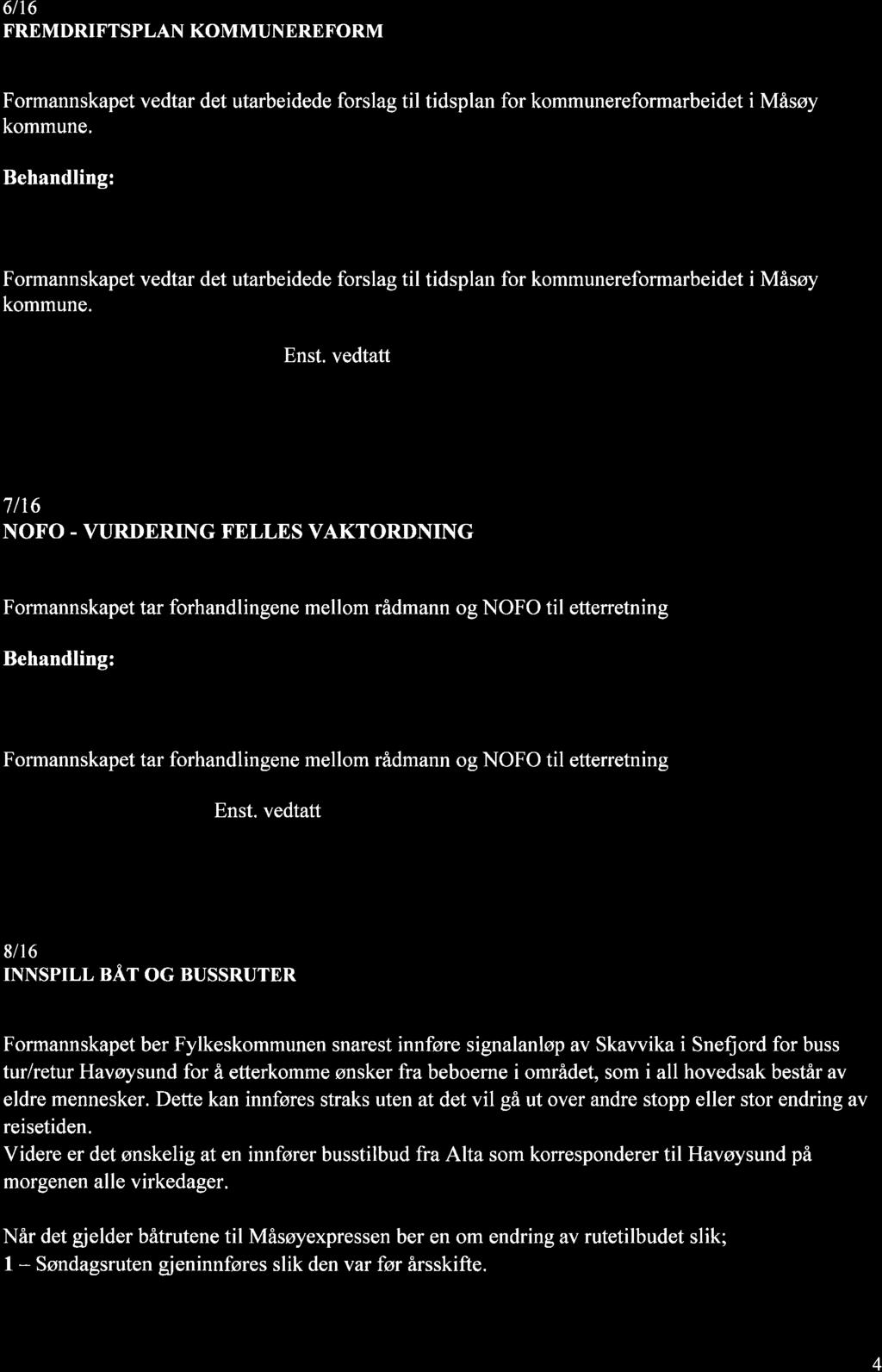 6lt6 FREMDRIFTSPLAN KOMMUNEREFORM Rådmannens innstillins: Formannskapet vedtar det utarbeidede forslag til tidsplan for kommunereformarbeidet i Måsøy kommune.