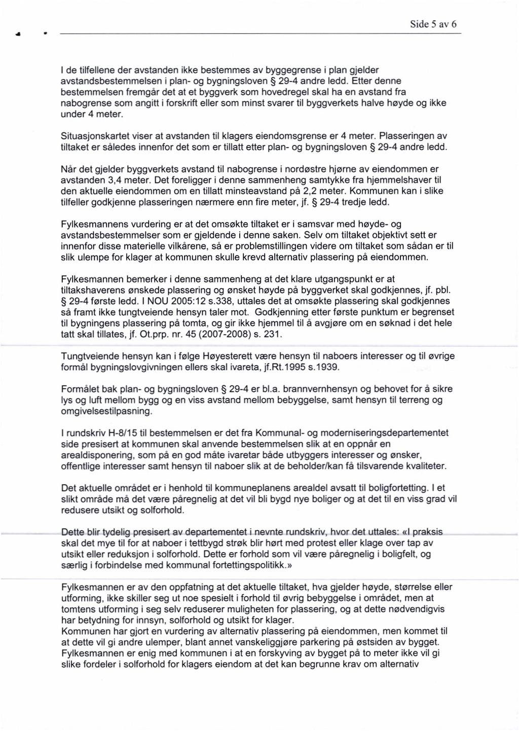 4 Side 5 av 6 I de tilfellene der avstanden ikke bestemmes av byggegrense i plan gjelder avstandsbestemmelsen i plan- og bygningsloven 29-4 andre ledd.