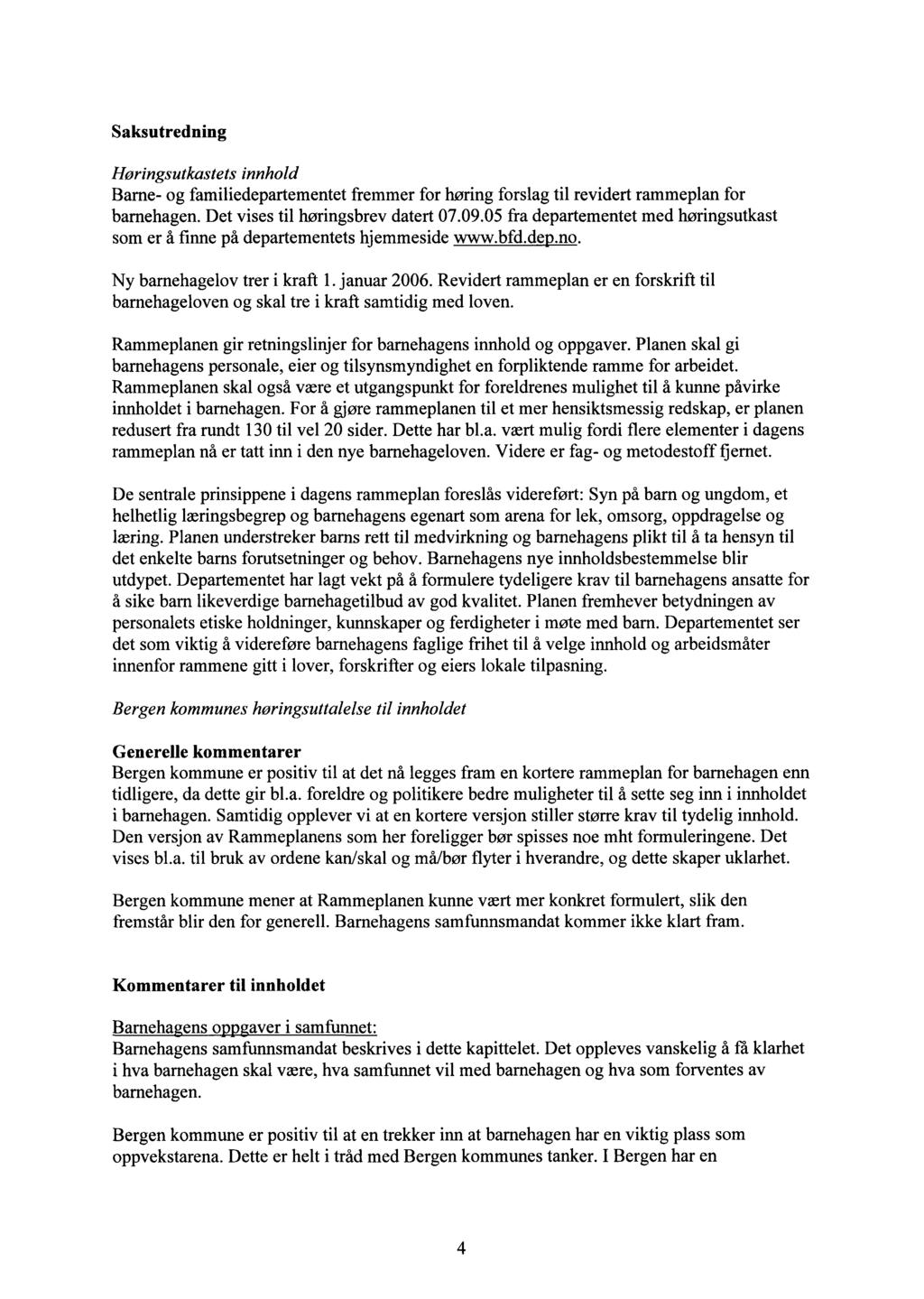 Saksutredning Høringsutkastets innhold Barne- og familiedepartementet fremmer for høring forslag til revidert rammeplan for barnehagen. Det vises til høringsbrev datert 07.09.