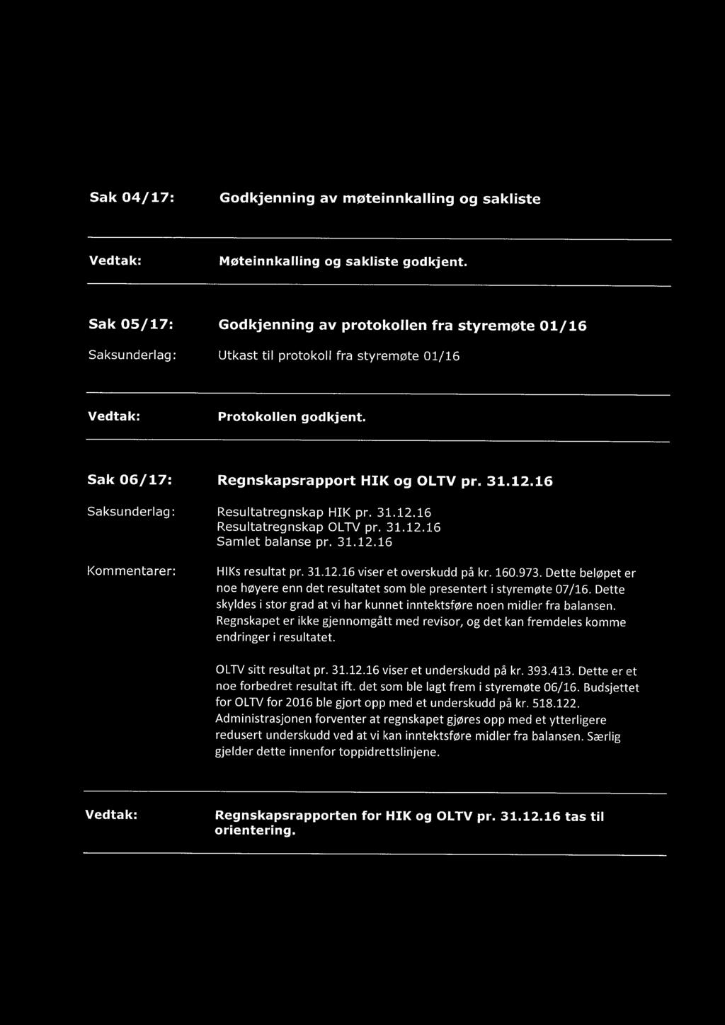 16 Saksunderlag: Resultatregnskap HIK pr. 31.12.16 Resultatregnskap OLTV pr. 31.12.16 Samlet balanse pr. 31.12.16 Kommentarer: HIKs resultat pr. 31.12.16 viser et overskudd på kr. 160.973.