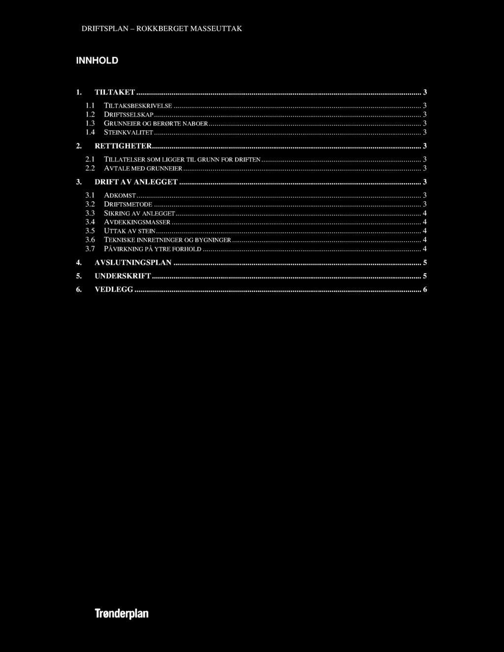 2 DRIFTSPLAN ROKKBERGET MASSEUTTAK INNHOLD 1. TILTAKET........... 3 1.1 TILTAKSBESKRIVELSE...... 3 1.2 DRIFTSSELSKAP...... 3 1.3 GRUNNEIER OG BERØRTE NABOER...... 3 1.4 STEINKVALITET.