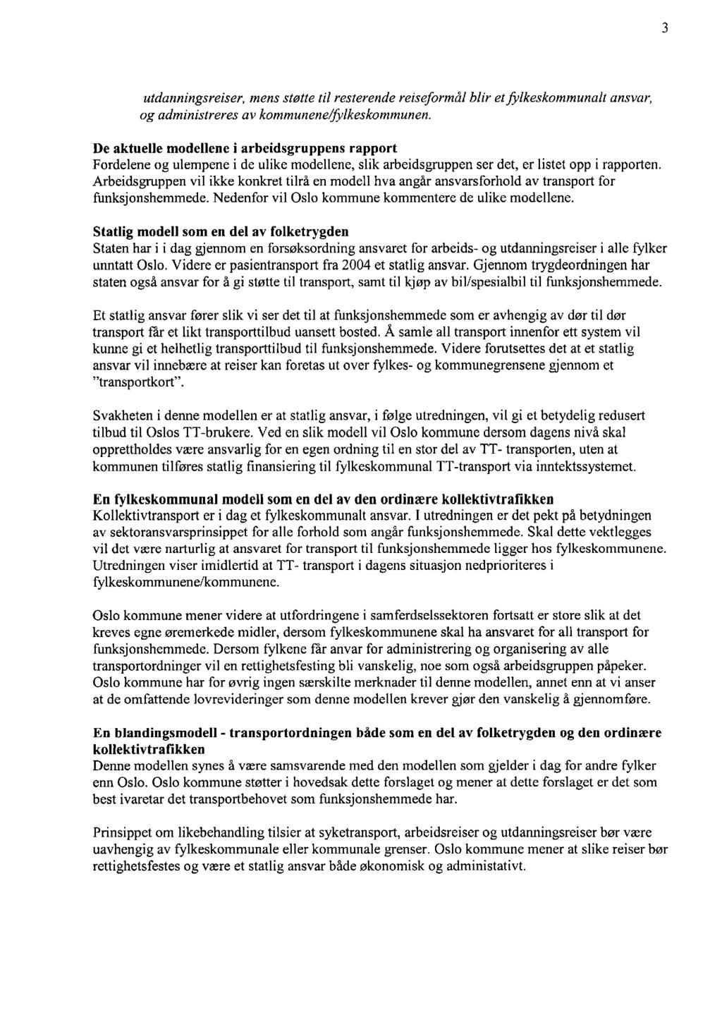 3 utdanningsreiser, mens støtte til resterende reiseformål blir et fylkeskommunalt og administreres av kommunene/fylkeskommunen.