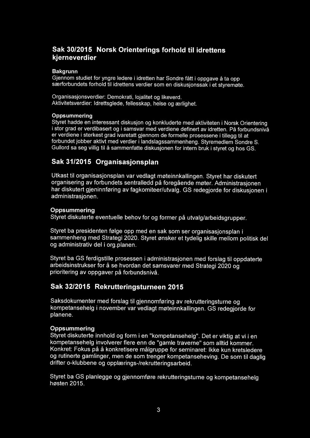 Styret hadde en interessant diskusjon og konkluderte med aktiviteten i Norsk Orientering i stor grad er verdibasert og i samsvar med verdiene definert av idretten.