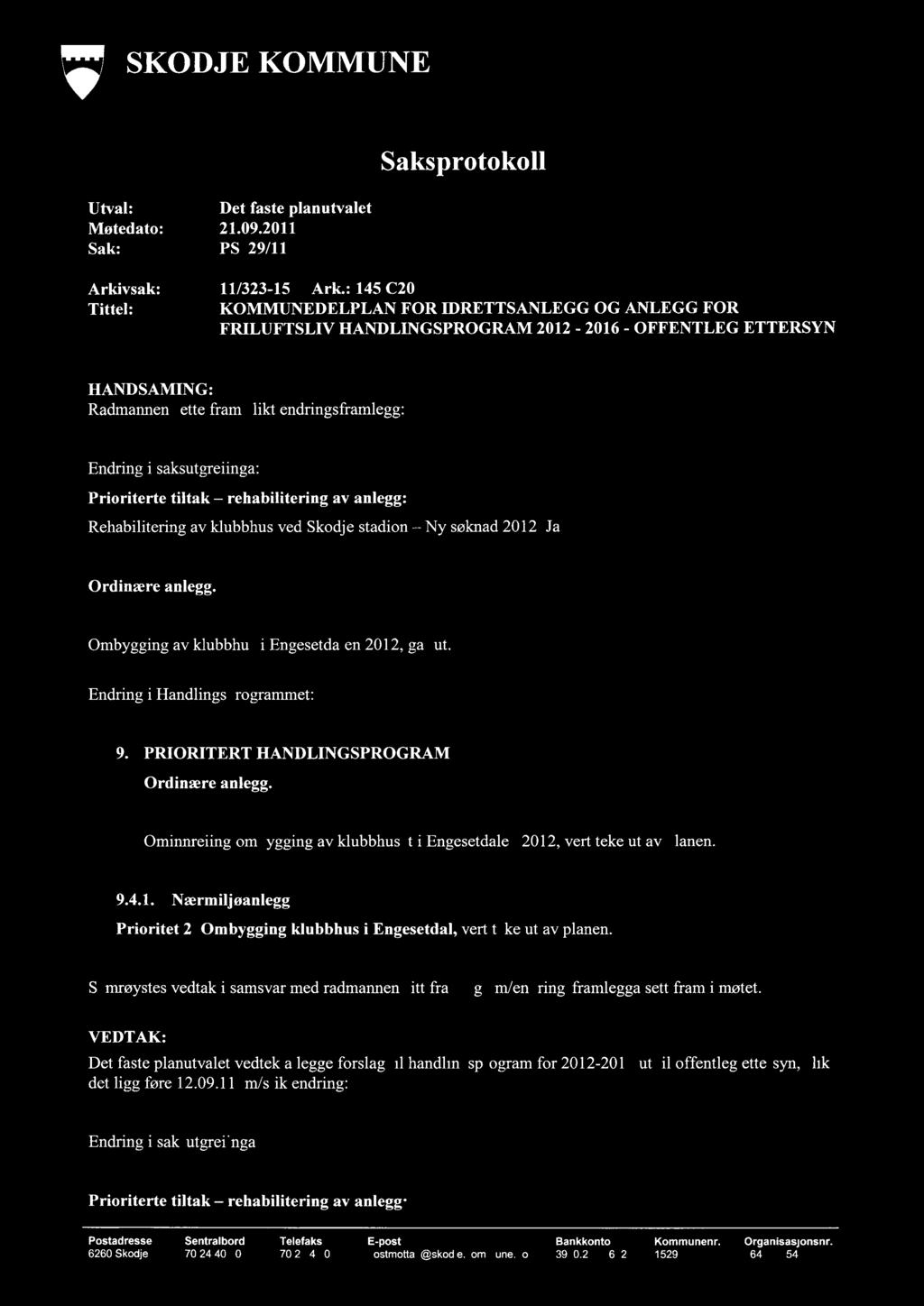 11"1 SKODJE KOMMUNE Utval: Det faste planutvalet Møtedato: 21.09.2011 Sak: PS 29/11 Saksprotokoll Arkivsak: 11/323-15 Ark.