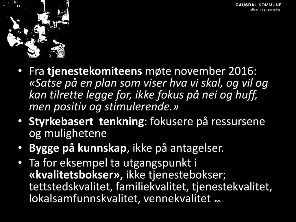 Ønsker for planen? Fra tjenestekomiteens møte november 2016: «Satse på en plan som viser hva vi skal, og vil og kan tilrette legge for, ikke fokus på nei og huff, men positiv og stimulerende.