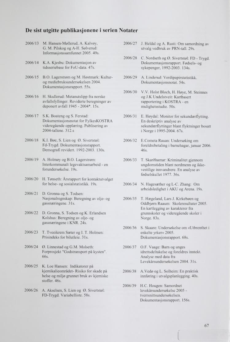 De sist utgitte publiasjonene i serien Notater 2006/13 M. Hansen-Møllerud, A. Kalvøy, G. M. Pilsog og A-H. Solverud: Informasjonssamfunnet 2005. 495. 2006/14 K.A. Kjesbu: Doumentasjon av tidsseriebase for FoU-data.