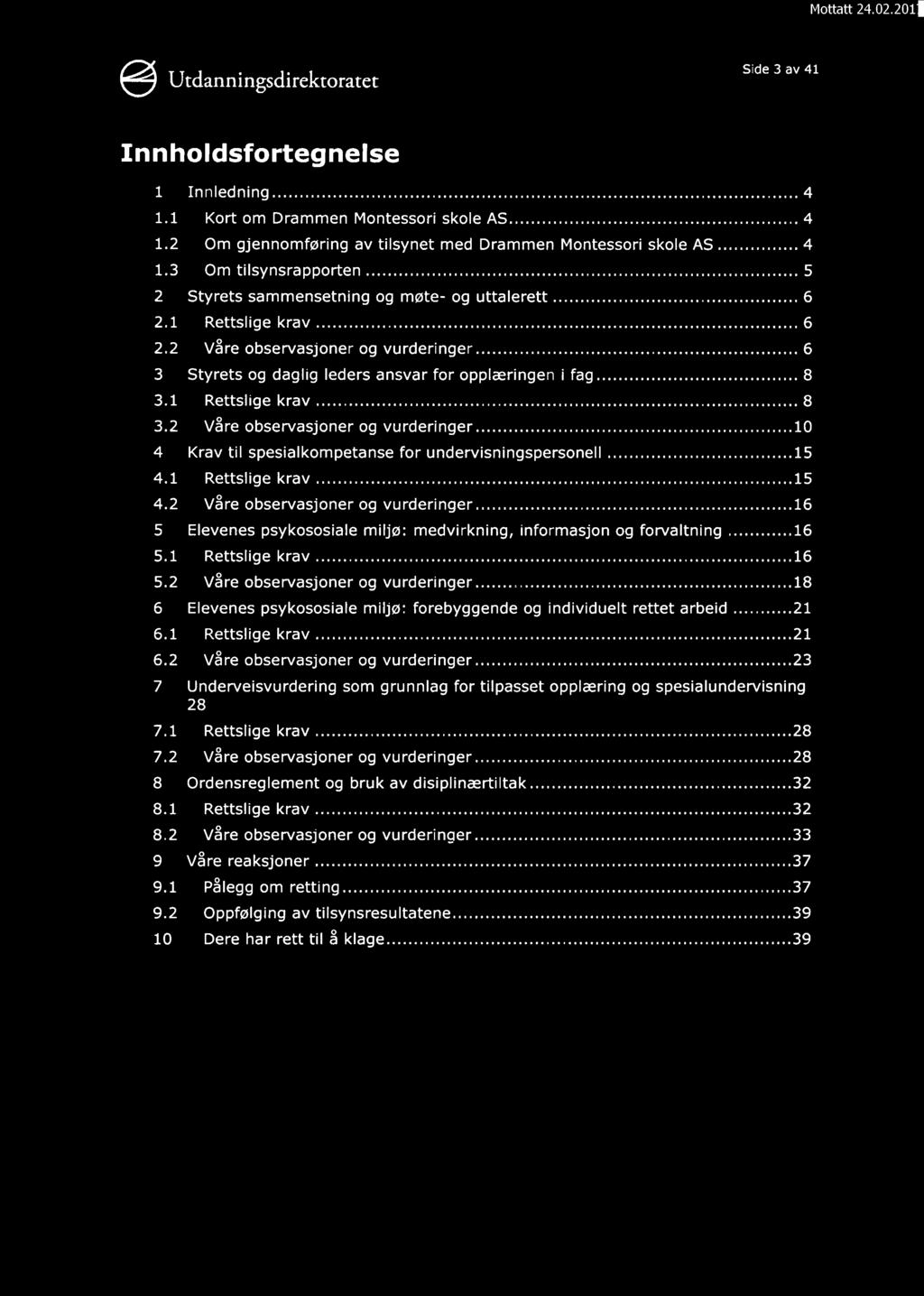 Side 3 av 41 Innholdsfortegnelse 1 Innledning..... 4 1.1 Kort om Drammen Montessori skole AS..... 4 1.2 Om gjennomføring av tilsynet med Drammen Montessori skole AS..... 4 1.3 Om tilsynsrapporten.