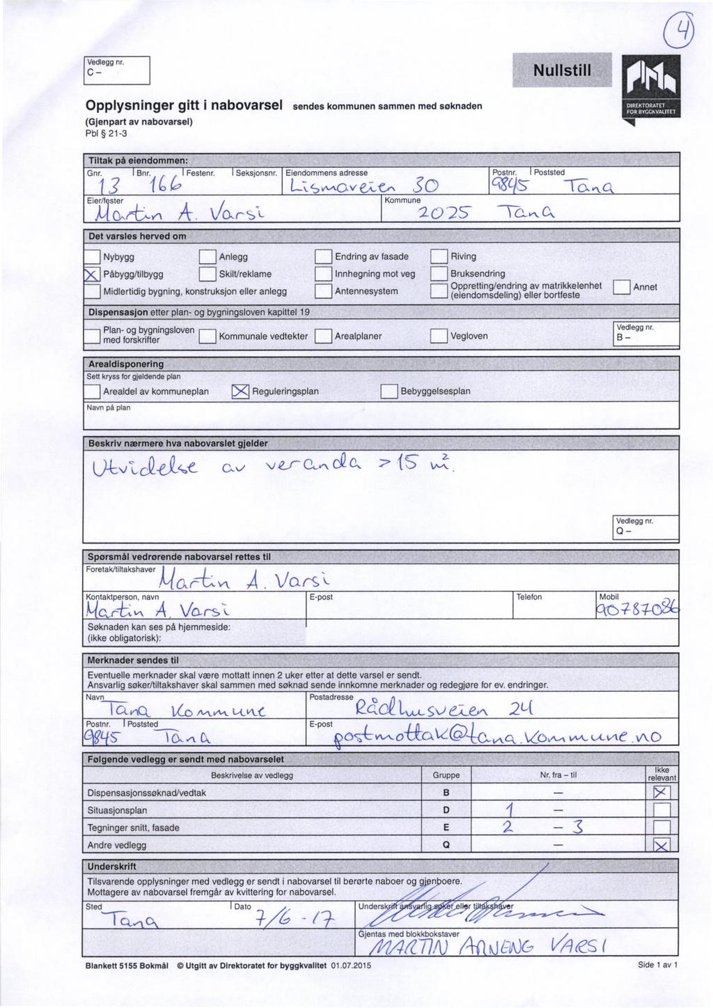 C - Nullstill Opplysninger gitt i nabovarsel sendes kommunen sammen med søknaden (Gjenpart av nabovarsel) Pbl 21-3 DIREKTORATET FOR RYGGEVALITET Tiltak på eiendommen: Gnr. Bnr. Festenr. Seksjonsnr.